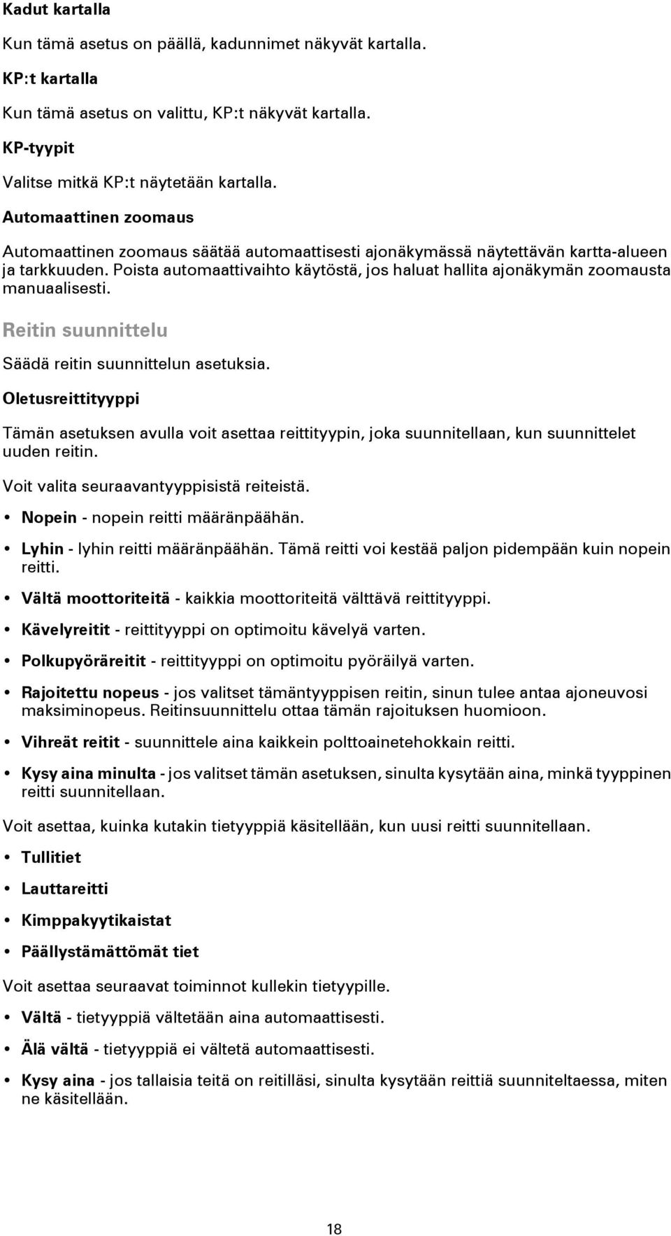 Poista automaattivaihto käytöstä, jos haluat hallita ajonäkymän zoomausta manuaalisesti. Reitin suunnittelu Säädä reitin suunnittelun asetuksia.