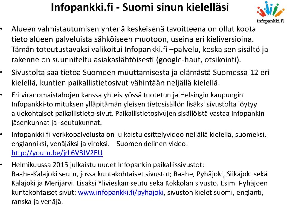 Sivustolta saa tietoa Suomeen muuttamisesta ja elämästä Suomessa 12 eri kielellä, kuntien paikallistietosivut vähintään neljällä kielellä.
