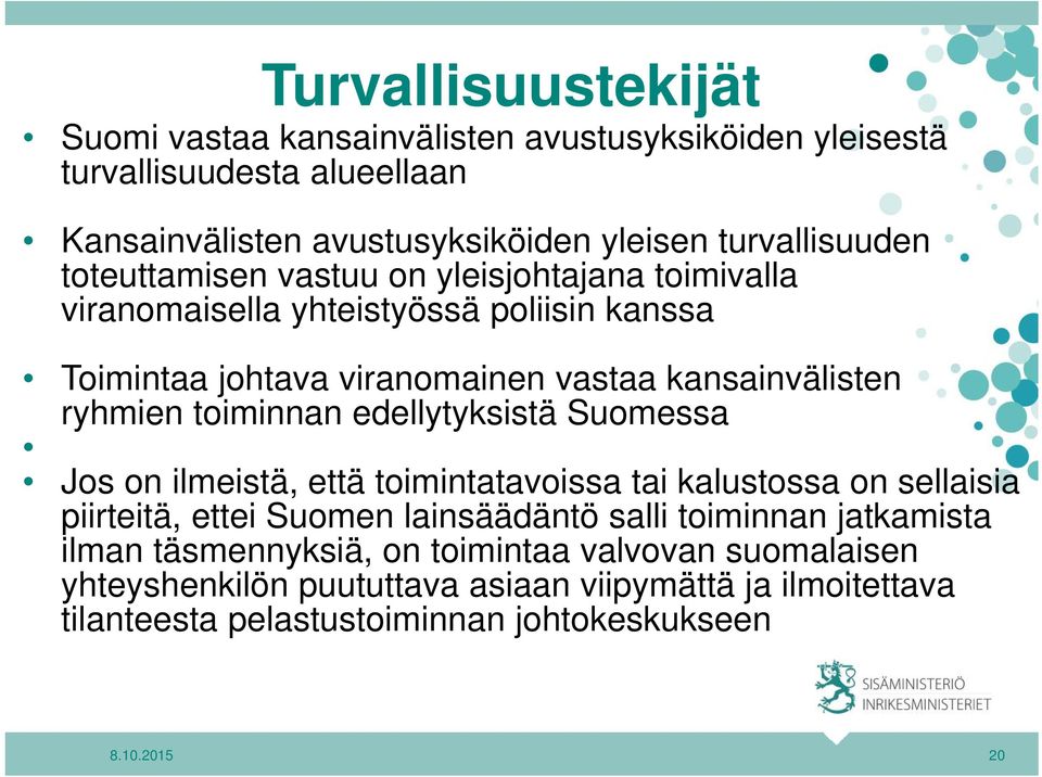toiminnan edellytyksistä Suomessa Jos on ilmeistä, että toimintatavoissa tai kalustossa on sellaisia piirteitä, ettei Suomen lainsäädäntö salli toiminnan