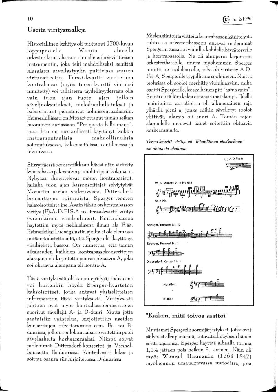 Terssi-kvartti viritteinen kontrabasso (myös terssi-kvartti viuluksi nimitetty) voi tällaisessa täydellisyydessään olla vain tuon ajan tuote, ajan, jolloin säveljuoksutukset, melodiankuljetukset ja