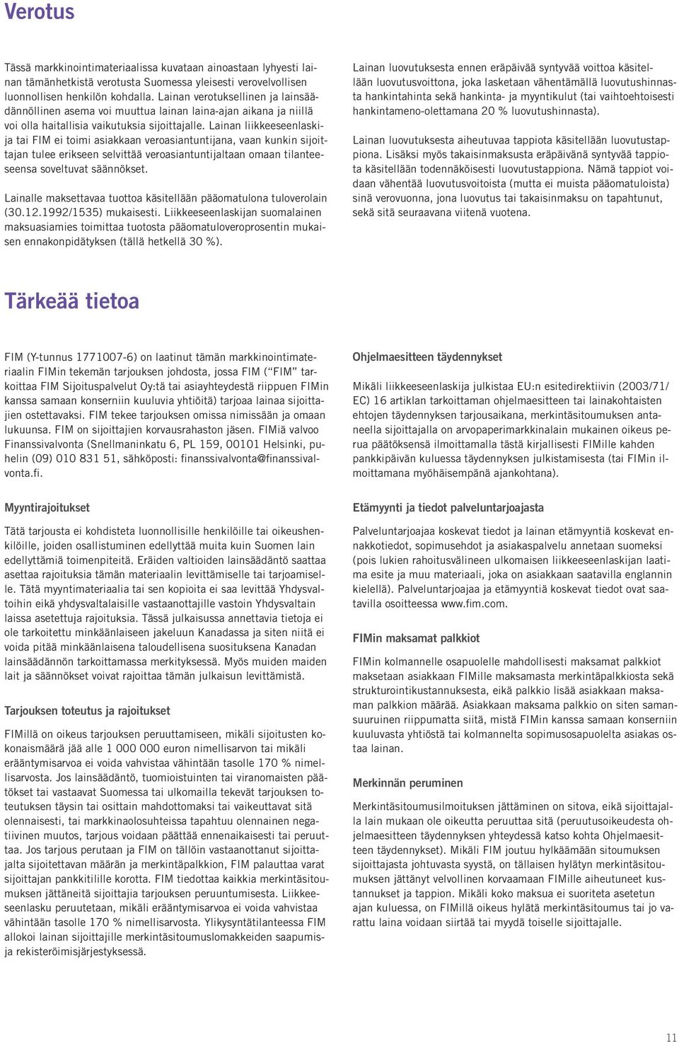 Lainan liikkeeseenlaskija tai FIM ei toimi asiakkaan veroasiantuntijana, vaan kunkin sijoittajan tulee erikseen selvittää veroasiantuntijaltaan omaan tilanteeseensa soveltuvat säännökset.