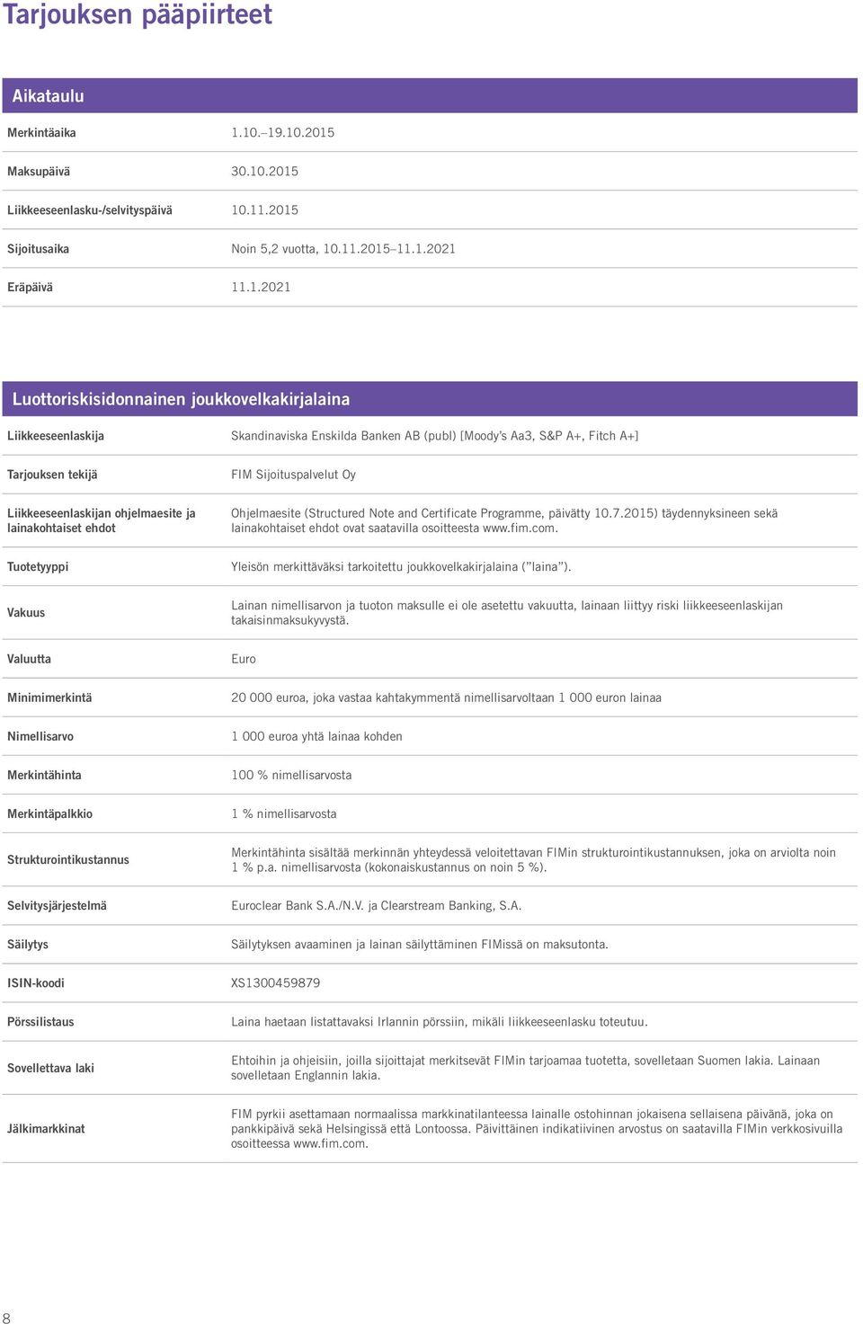 Liikkeeseenlaskija Skandinaviska Enskilda Banken AB (publ) [Moody s Aa3, S&P A+, Fitch A+] Tarjouksen tekijä FIM Sijoituspalvelut Oy Liikkeeseenlaskijan ohjelmaesite ja lainakohtaiset ehdot