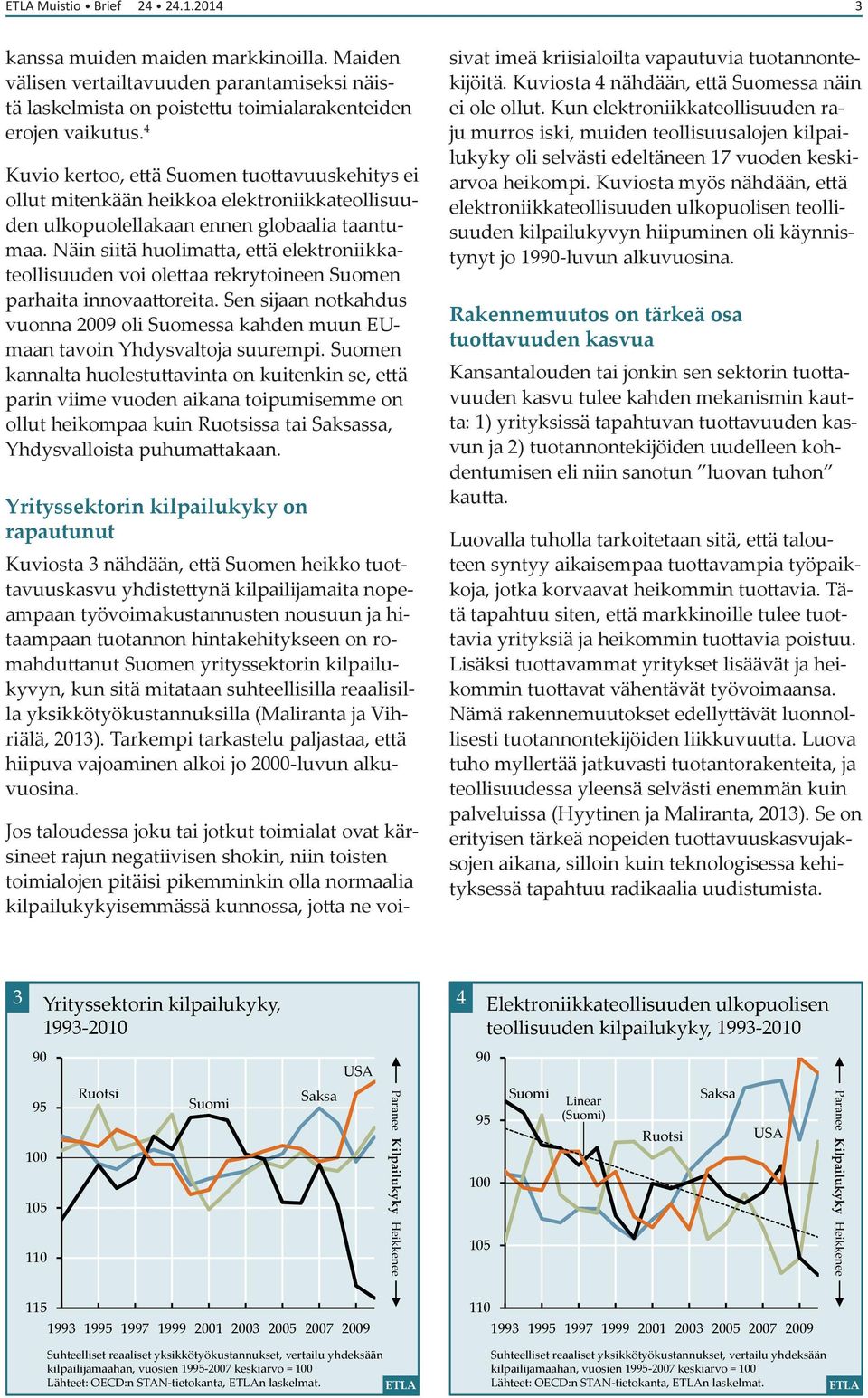 Näin siitä huolimatta, että elektroniikkateollisuuden voi olettaa rekrytoineen Suomen parhaita innovaattoreita.