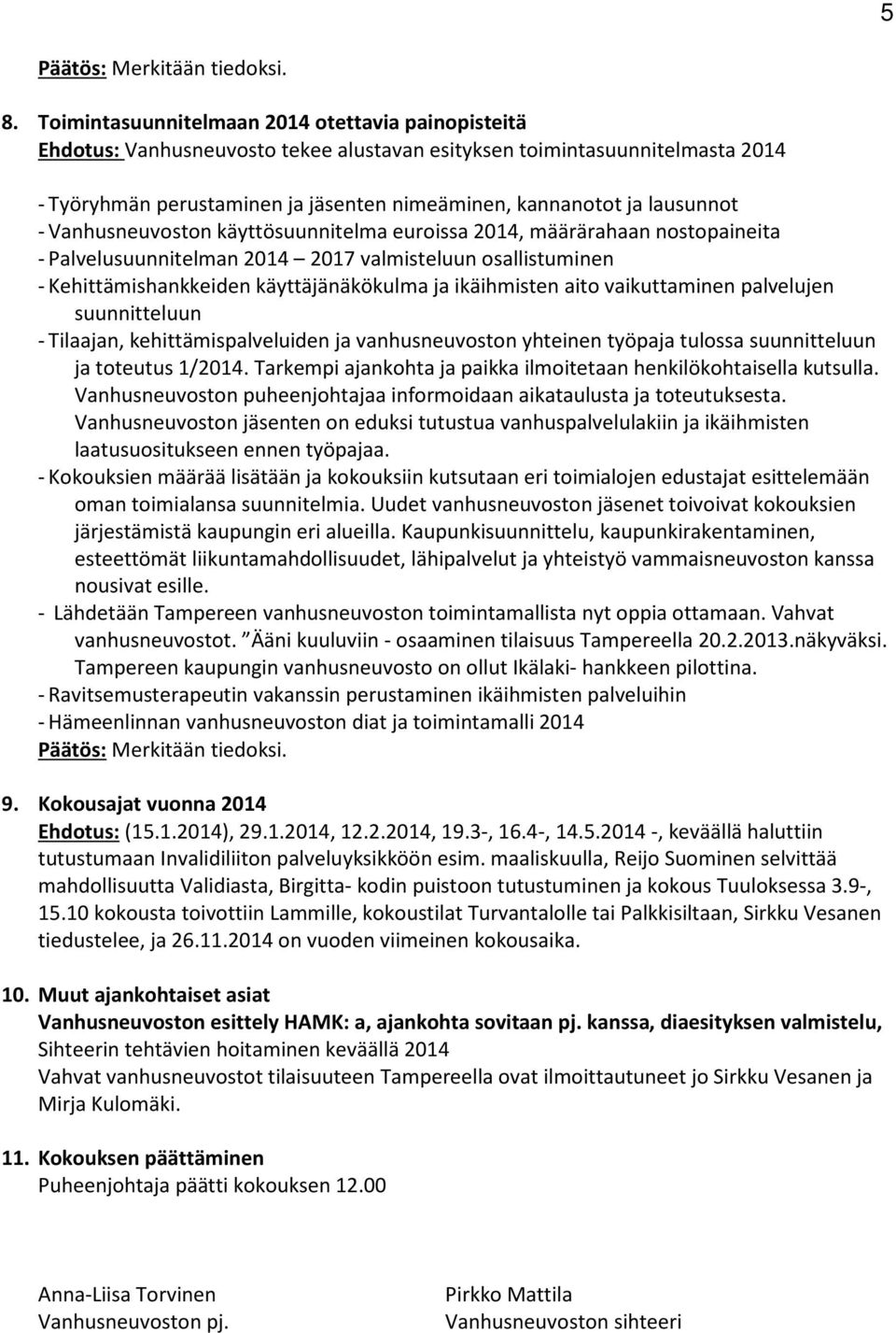 ikäihmisten aito vaikuttaminen palvelujen suunnitteluun - Tilaajan, kehittämispalveluiden ja vanhusneuvoston yhteinen työpaja tulossa suunnitteluun ja toteutus 1/2014.