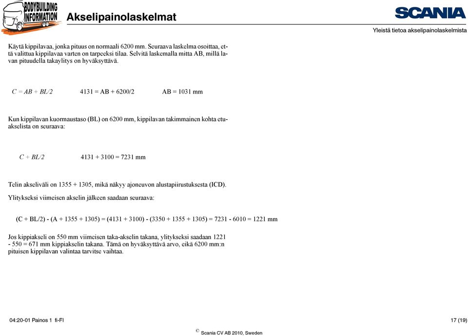 C = AB + BL/2 4131 = AB + 6200/2 AB = 1031 mm Kun kippilavan kuormaustaso (BL) on 6200 mm, kippilavan takimmainen kohta etuakselista on seuraava: C + BL/2 4131 + 3100 = 7231 mm Telin akseliväli on