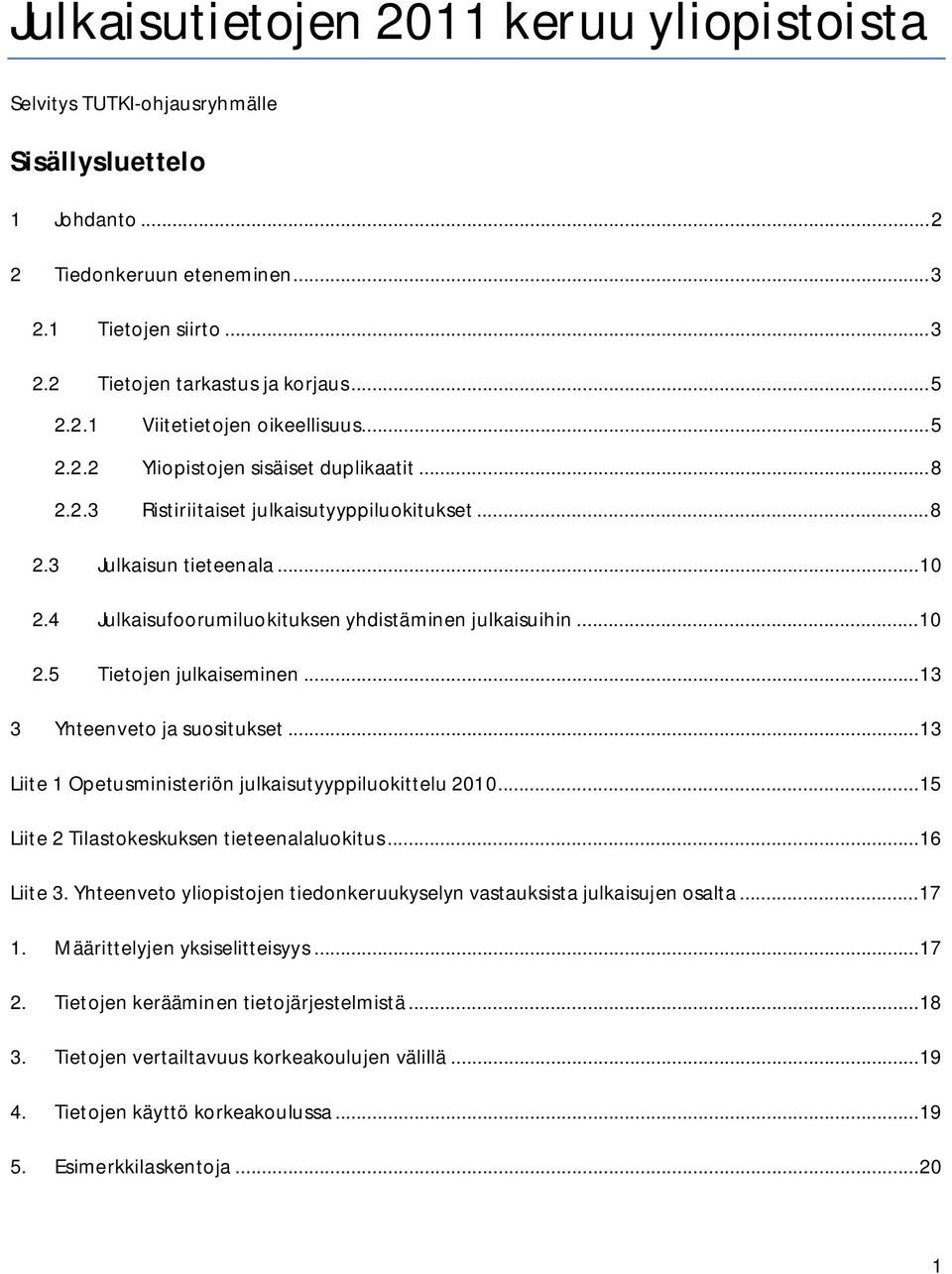 4 Julkaisufoorumiluokituksen yhdistäminen julkaisuihin... 10 2.5 Tietojen julkaiseminen... 13 3 Yhteenveto ja suositukset... 13 Liite 1 Opetusministeriön julkaisutyyppiluokittelu 2010.