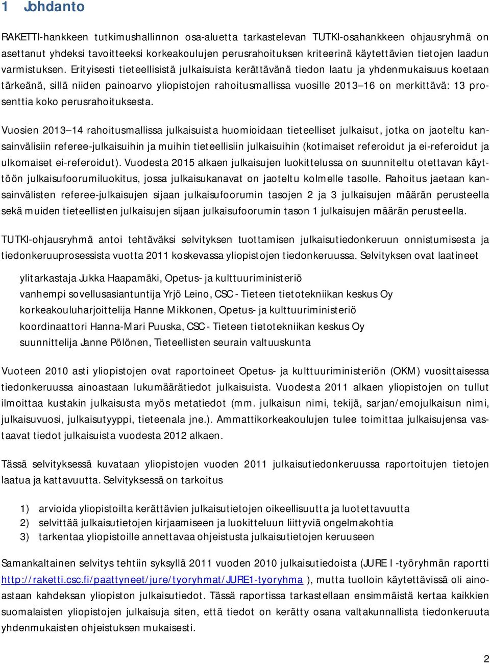 Erityisesti tieteellisistä julkaisuista kerättävänä tiedon laatu ja yhdenmukaisuus koetaan tärkeänä, sillä niiden painoarvo yliopistojen rahoitusmallissa vuosille 2013 16 on merkittävä: 13 prosenttia