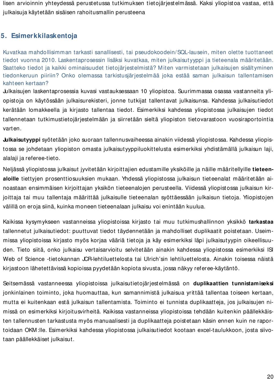 Laskentaprosessin lisäksi kuvatkaa, miten julkaisutyyppi ja tieteenala määritetään. Saatteko tiedot ja kaikki ominaisuudet tietojärjestelmistä?