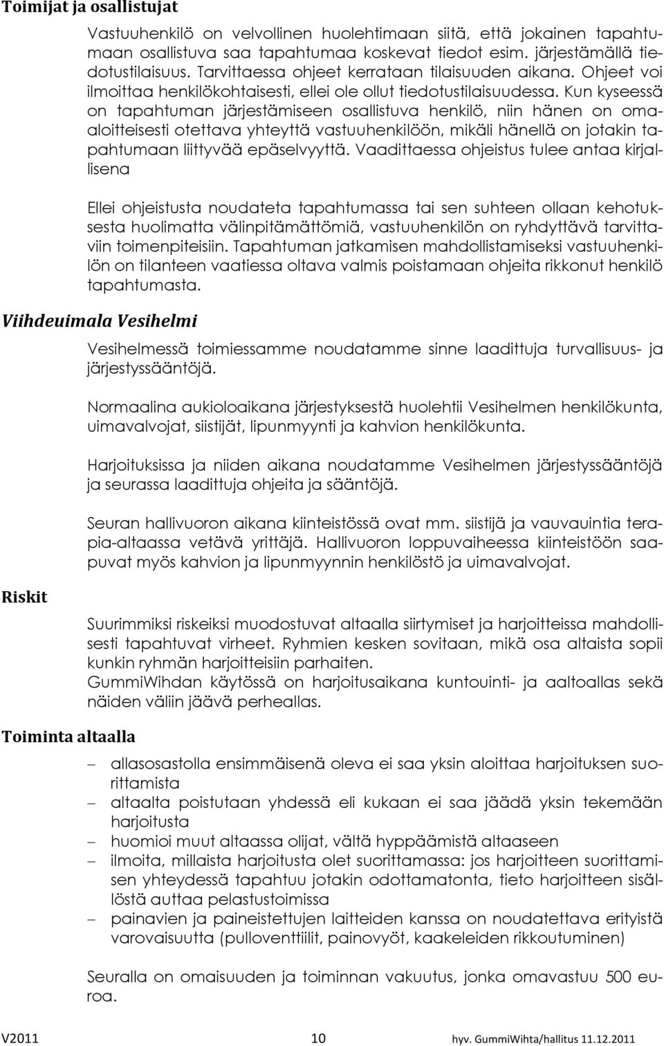 Kun kyseessä on tapahtuman järjestämiseen osallistuva henkilö, niin hänen on omaaloitteisesti otettava yhteyttä vastuuhenkilöön, mikäli hänellä on jotakin tapahtumaan liittyvää epäselvyyttä.