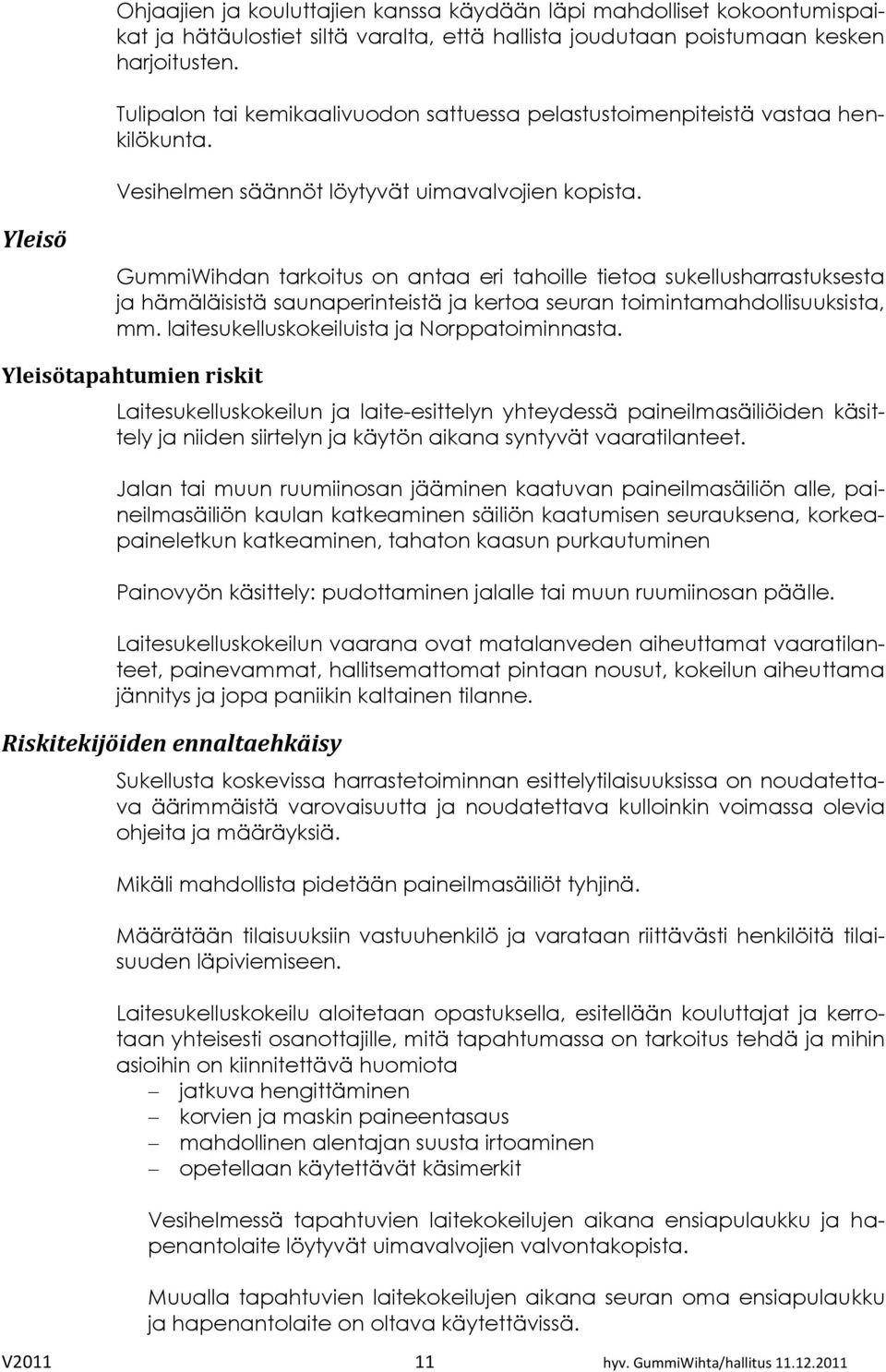 Yleisö GummiWihdan tarkoitus on antaa eri tahoille tietoa sukellusharrastuksesta ja hämäläisistä saunaperinteistä ja kertoa seuran toimintamahdollisuuksista, mm.