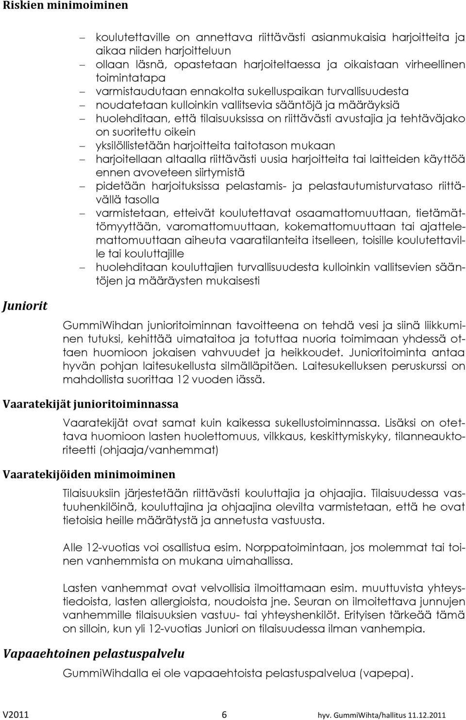 suoritettu oikein yksilöllistetään harjoitteita taitotason mukaan harjoitellaan altaalla riittävästi uusia harjoitteita tai laitteiden käyttöä ennen avoveteen siirtymistä pidetään harjoituksissa