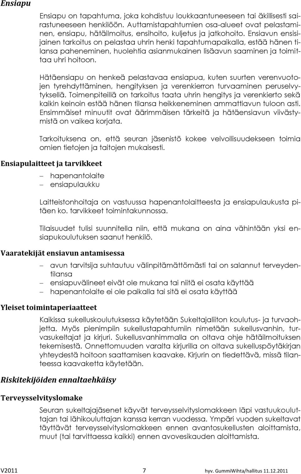 Ensiavun ensisijainen tarkoitus on pelastaa uhrin henki tapahtumapaikalla, estää hänen tilansa paheneminen, huolehtia asianmukainen lisäavun saaminen ja toimittaa uhri hoitoon.