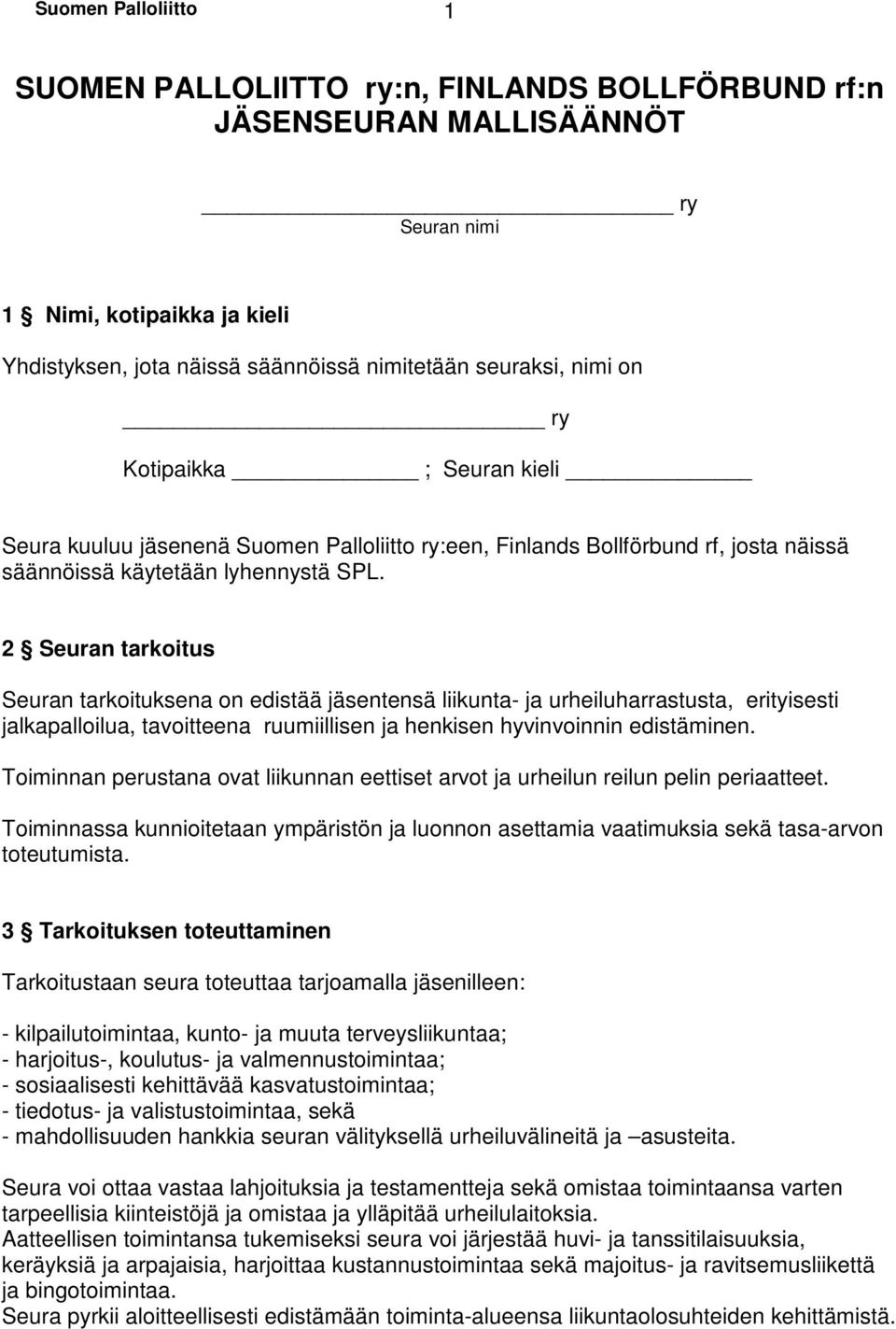 2 Seuran tarkoitus Seuran tarkoituksena on edistää jäsentensä liikunta- ja urheiluharrastusta, erityisesti jalkapalloilua, tavoitteena ruumiillisen ja henkisen hyvinvoinnin edistäminen.