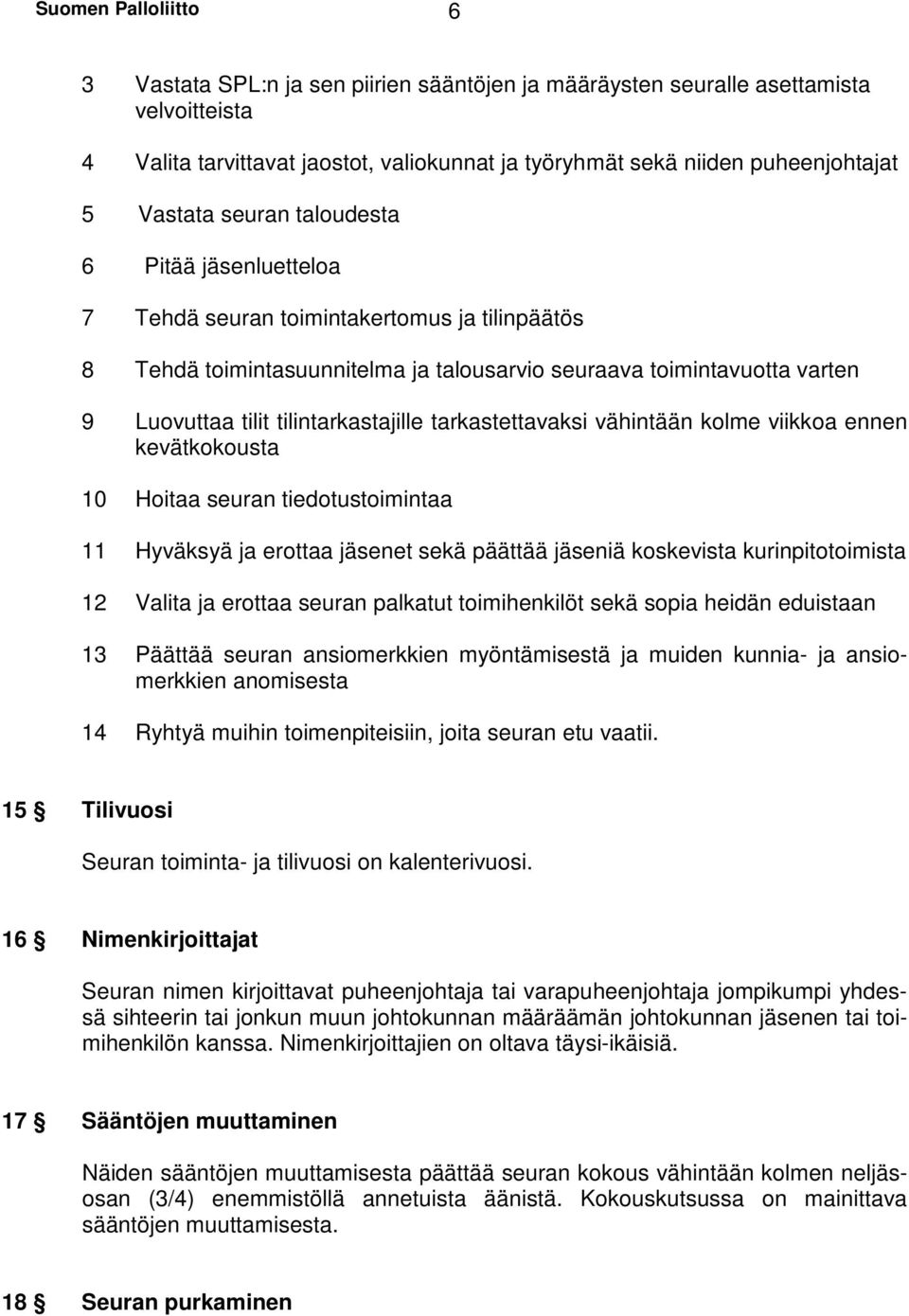 tilintarkastajille tarkastettavaksi vähintään kolme viikkoa ennen kevätkokousta 10 Hoitaa seuran tiedotustoimintaa 11 Hyväksyä ja erottaa jäsenet sekä päättää jäseniä koskevista kurinpitotoimista 12