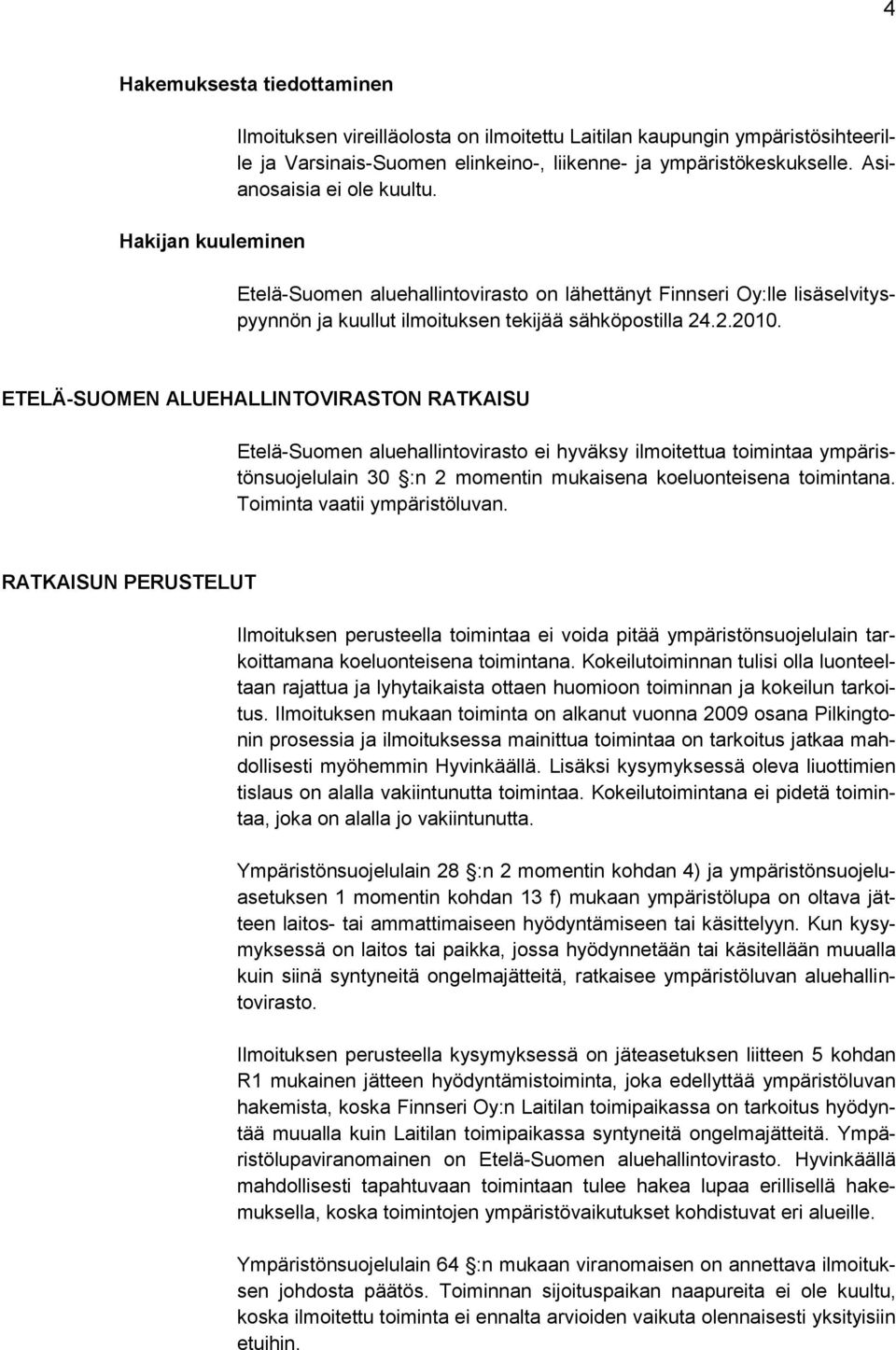 ETELÄ-SUOMEN ALUEHALLINTOVIRASTON RATKAISU Etelä-Suomen aluehallintovirasto ei hyväksy ilmoitettua toimintaa ympäristönsuojelulain 30 :n 2 momentin mukaisena koeluonteisena toimintana.