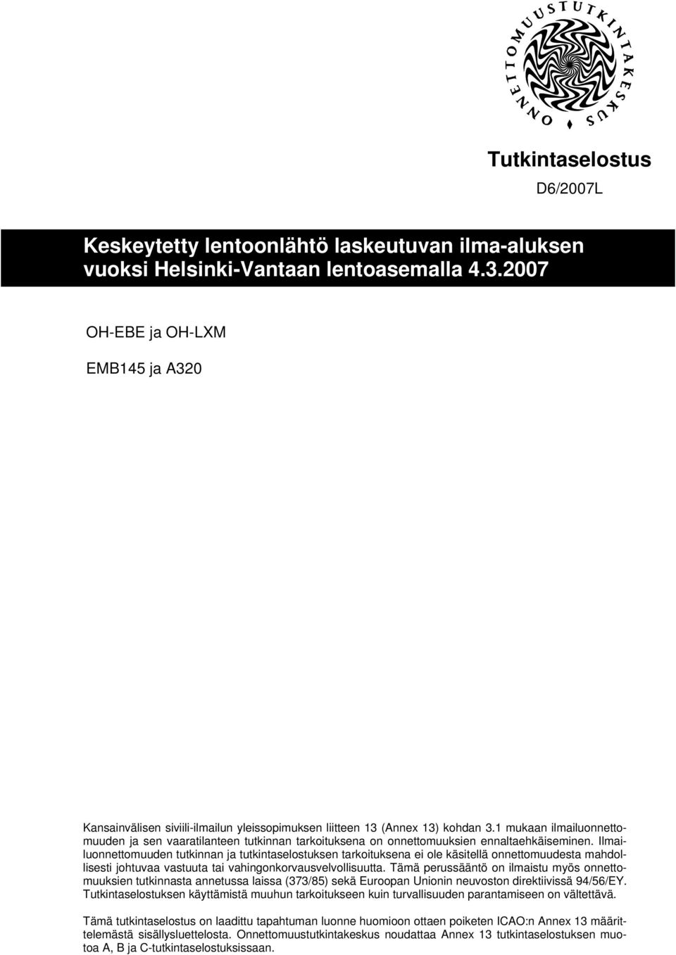 1 mukaan ilmailuonnettomuuden ja sen vaaratilanteen tutkinnan tarkoituksena on onnettomuuksien ennaltaehkäiseminen.