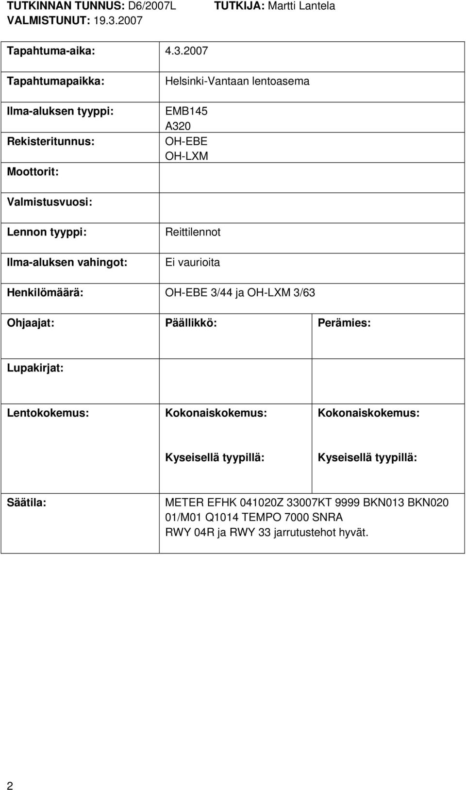 2007 Tapahtumapaikka: Ilma-aluksen tyyppi: Rekisteritunnus: Moottorit: Helsinki-Vantaan lentoasema EMB145 A320 OH-EBE OH-LXM Valmistusvuosi: Lennon