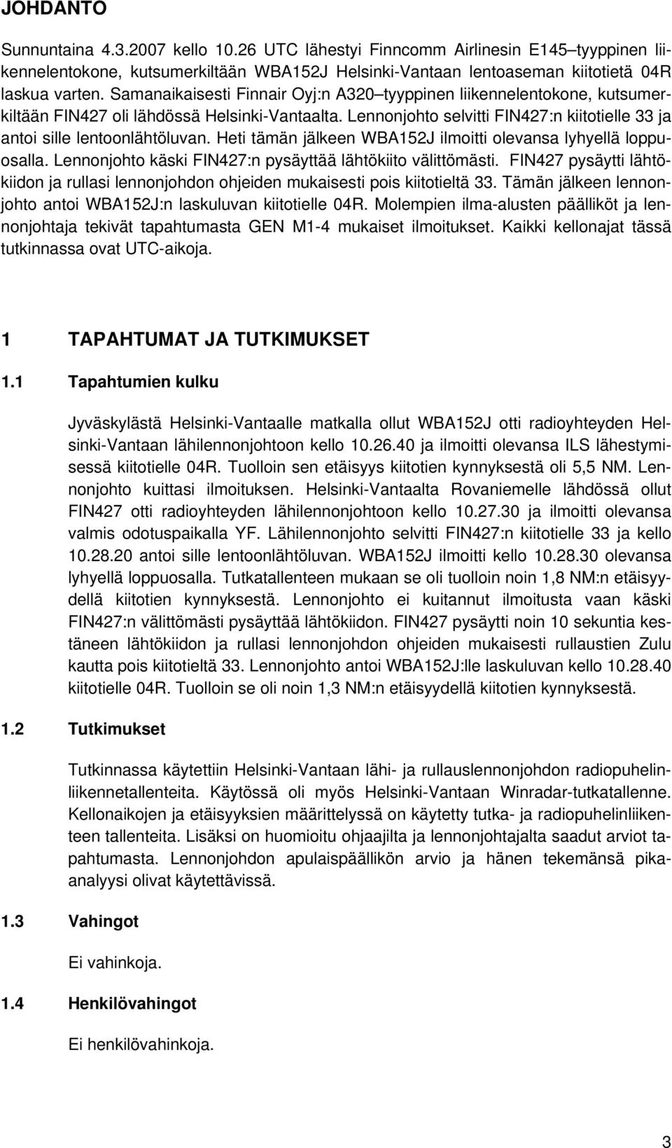 Heti tämän jälkeen WBA152J ilmoitti olevansa lyhyellä loppuosalla. Lennonjohto käski FIN427:n pysäyttää lähtökiito välittömästi.