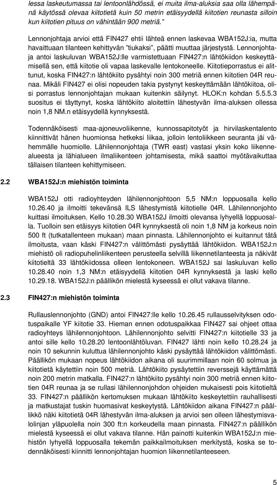 Lennonjohtaja antoi laskuluvan WBA152J:lle varmistettuaan FIN427:n lähtökiidon keskeyttämisellä sen, että kiitotie oli vapaa laskevalle lentokoneelle.