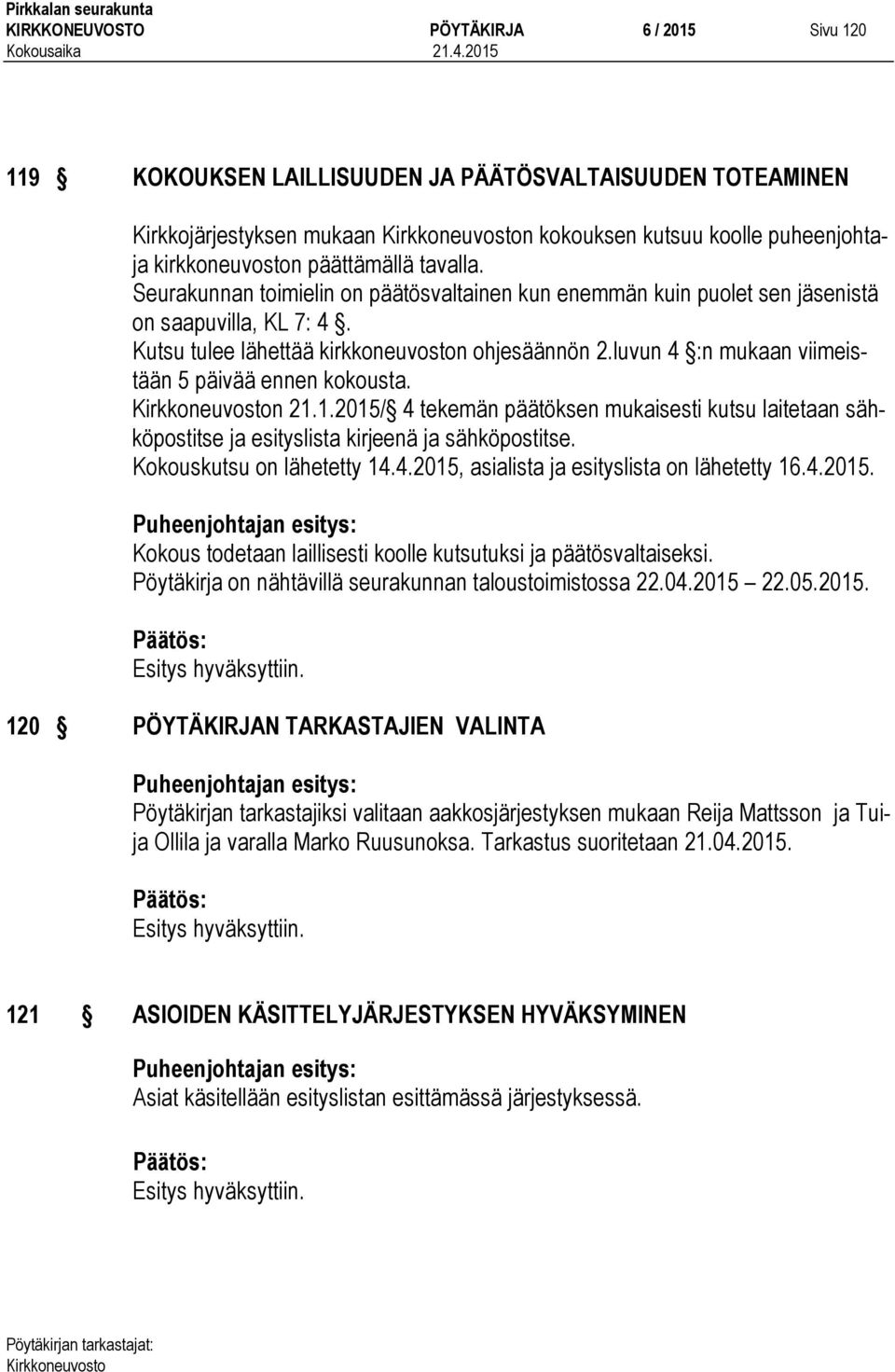 luvun 4 :n mukaan viimeistään 5 päivää ennen kokousta. n 21.1.2015/ 4 tekemän päätöksen mukaisesti kutsu laitetaan sähköpostitse ja esityslista kirjeenä ja sähköpostitse. Kokouskutsu on lähetetty 14.