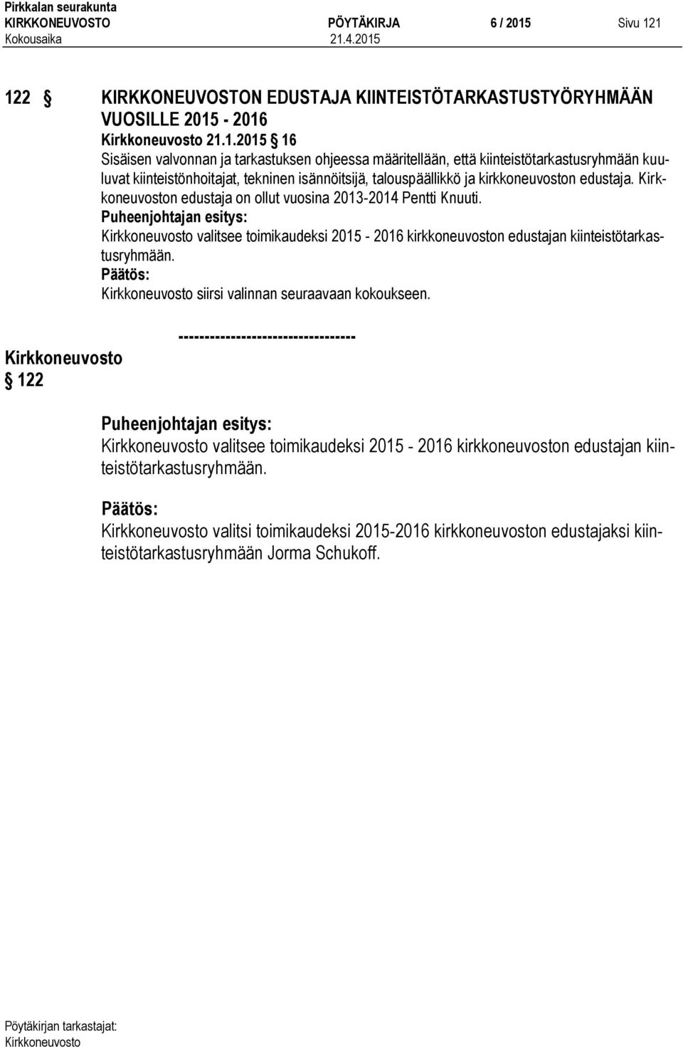 1 122 KIRKKONEUVOSTON EDUSTAJA KIINTEISTÖTARKASTUSTYÖRYHMÄÄN VUOSILLE 2015-2016 21.1.2015 16 Sisäisen valvonnan ja tarkastuksen ohjeessa määritellään, että kiinteistötarkastusryhmään