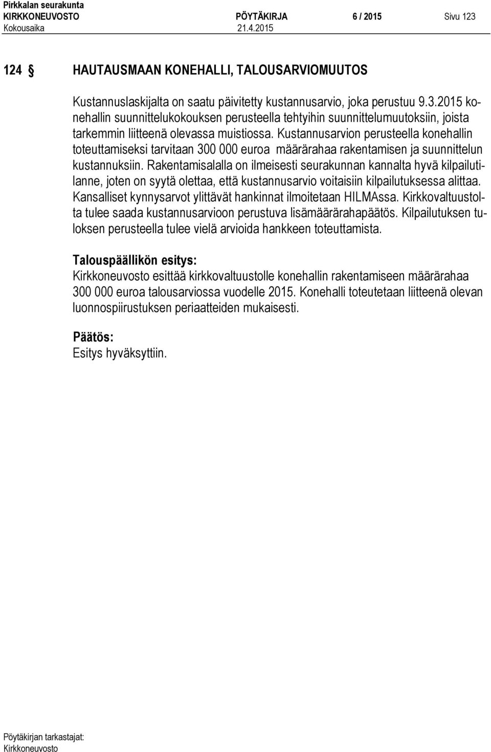 Rakentamisalalla on ilmeisesti seurakunnan kannalta hyvä kilpailutilanne, joten on syytä olettaa, että kustannusarvio voitaisiin kilpailutuksessa alittaa.