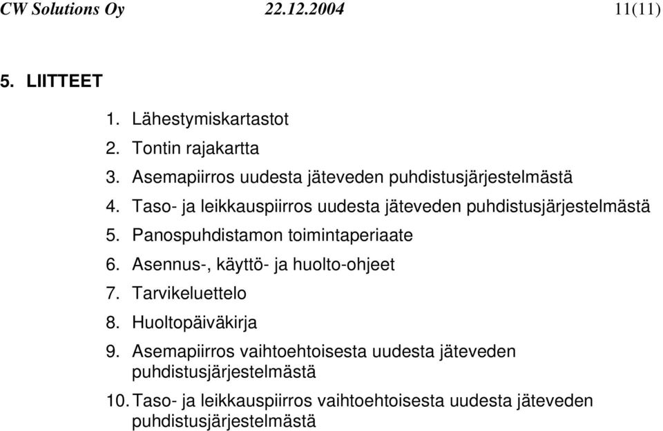 Taso- ja leikkauspiirros uudesta jäteveden puhdistusjärjestelmästä 5. Panospuhdistamon toimintaperiaate 6.