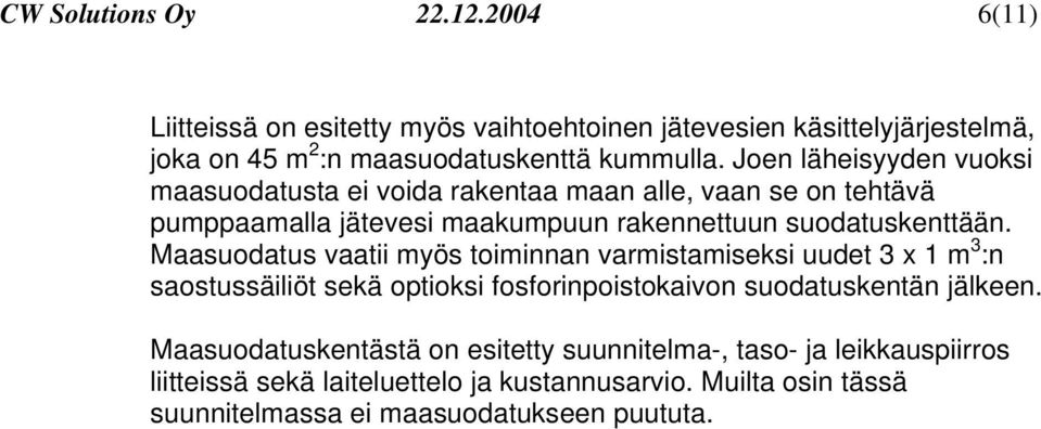 Maasuodatus vaatii myös toiminnan varmistamiseksi uudet 3 x 1 m 3 :n saostussäiliöt sekä optioksi fosforinpoistokaivon suodatuskentän jälkeen.