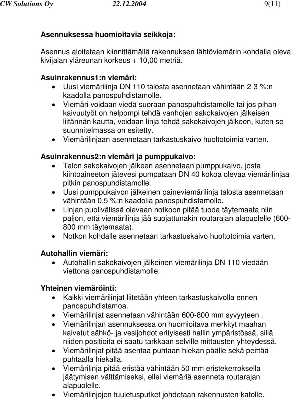 Viemäri voidaan viedä suoraan panospuhdistamolle tai jos pihan kaivuutyöt on helpompi tehdä vanhojen sakokaivojen jälkeisen liitännän kautta, voidaan linja tehdä sakokaivojen jälkeen, kuten se