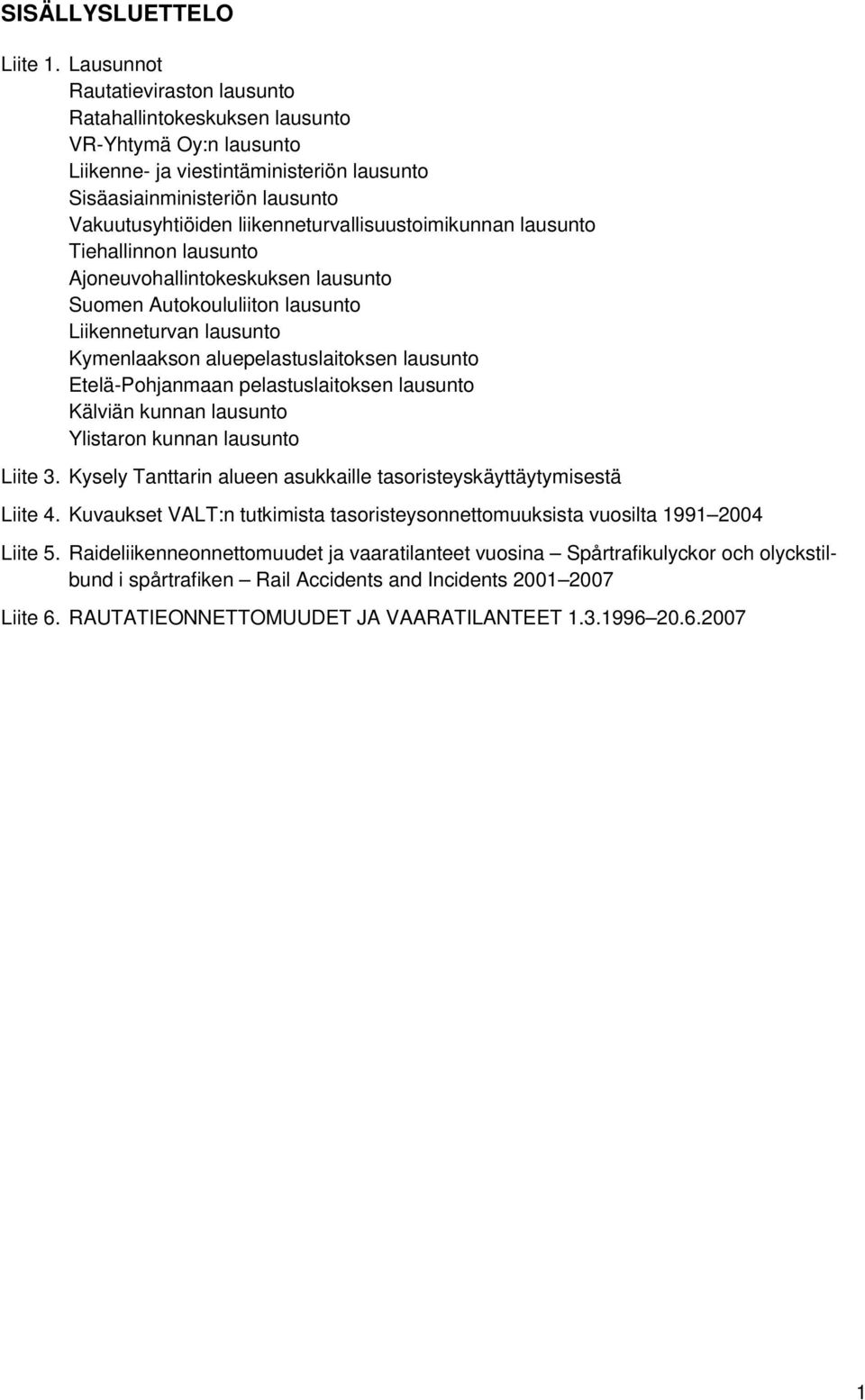 liikenneturvallisuustoimikunnan lausunto Tiehallinnon lausunto Ajoneuvohallintokeskuksen lausunto Suomen Autokoululiiton lausunto Liikenneturvan lausunto Kymenlaakson aluepelastuslaitoksen lausunto