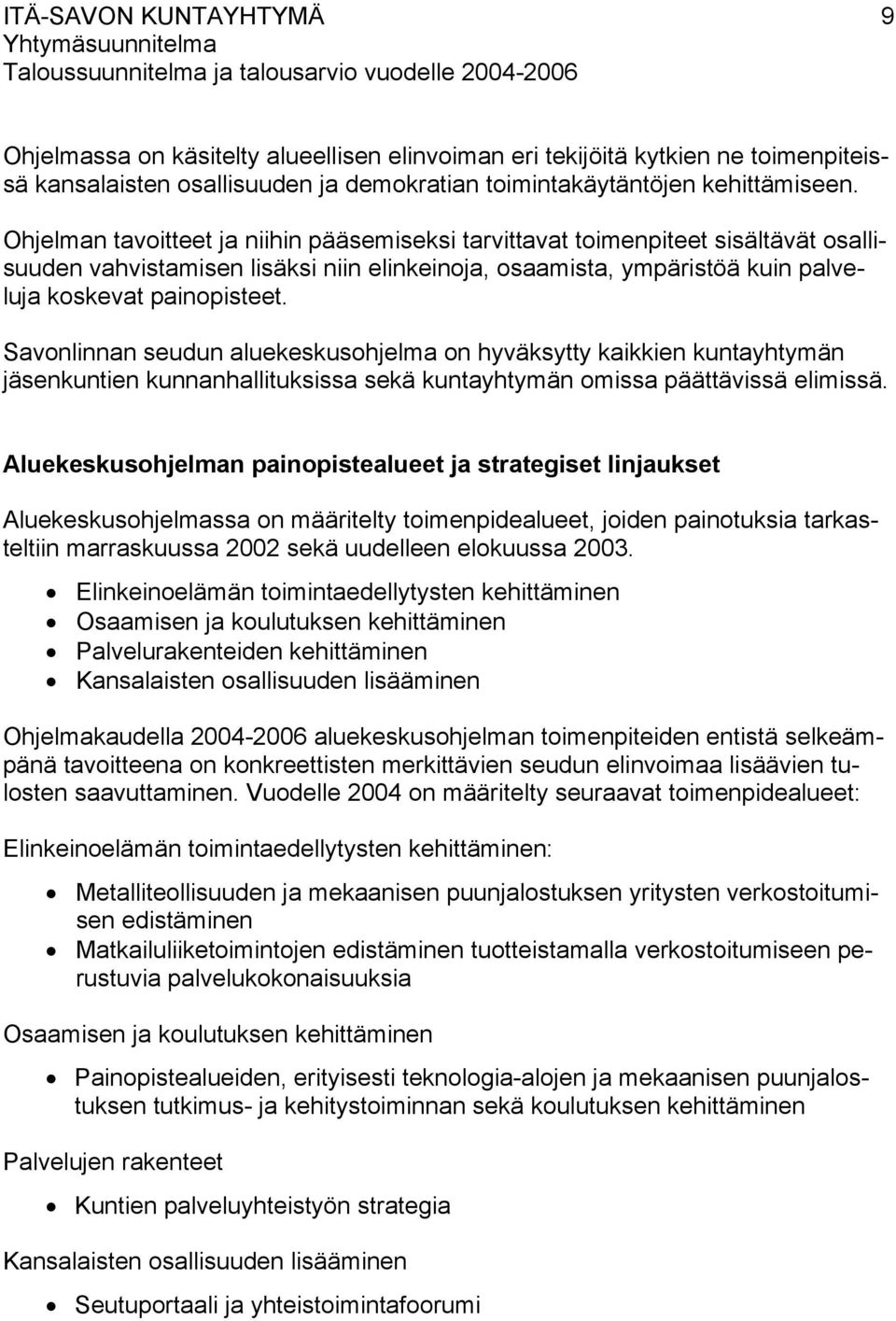 Savonlinnan seudun aluekeskusohjelma on hyväksytty kaikkien kuntayhtymän jäsenkuntien kunnanhallituksissa sekä kuntayhtymän omissa päättävissä elimissä.