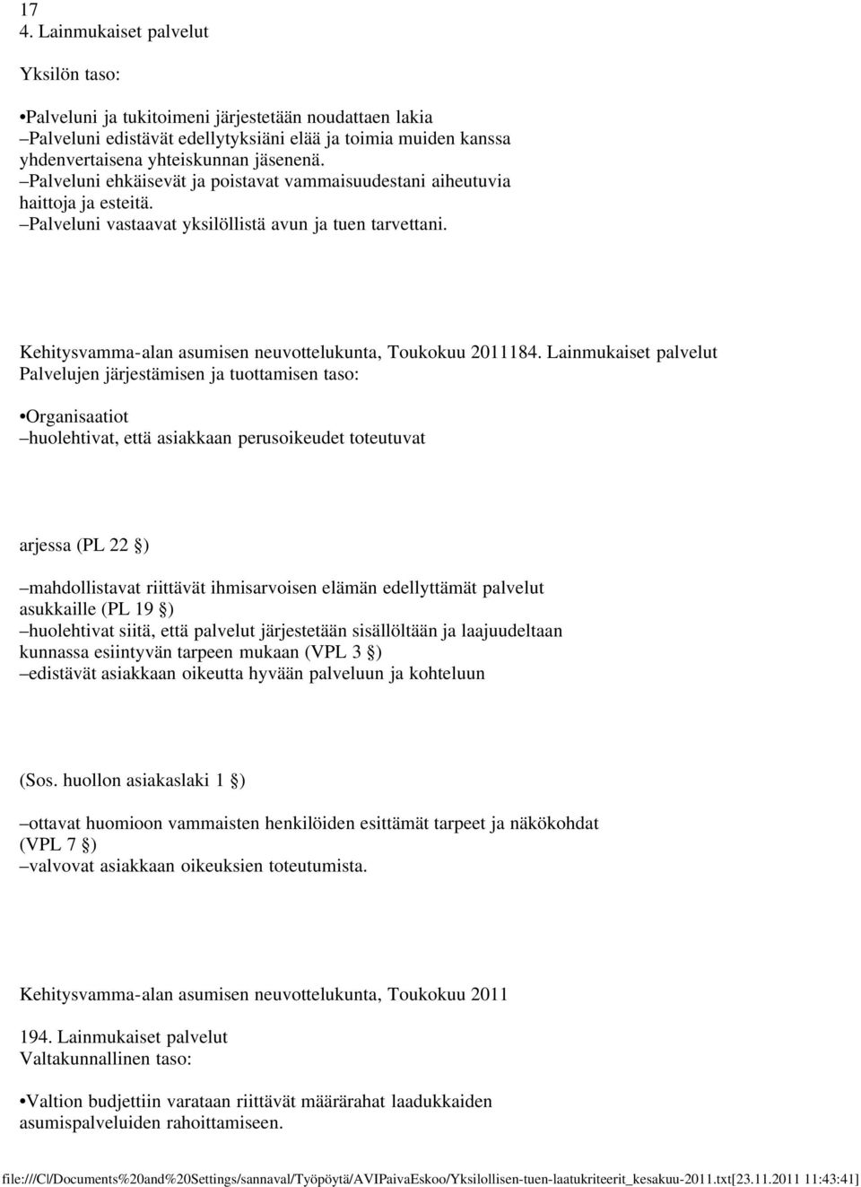 Lainmukaiset palvelut Organisaatiot huolehtivat, että asiakkaan perusoikeudet toteutuvat arjessa (PL 22 ) mahdollistavat riittävät ihmisarvoisen elämän edellyttämät palvelut asukkaille (PL 19 )