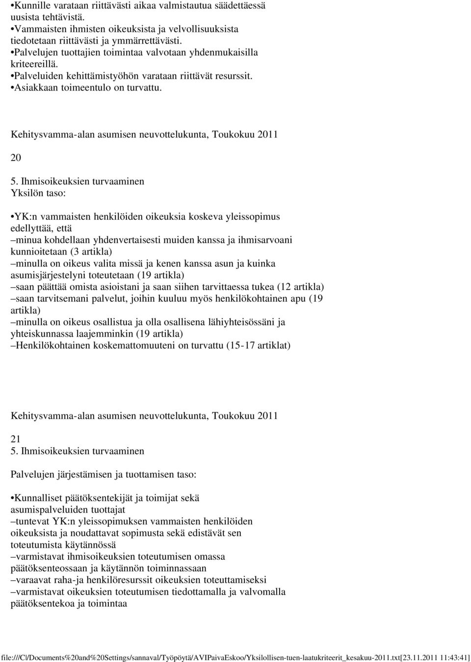 Ihmisoikeuksien turvaaminen YK:n vammaisten henkilöiden oikeuksia koskeva yleissopimus edellyttää, että minua kohdellaan yhdenvertaisesti muiden kanssa ja ihmisarvoani kunnioitetaan (3 artikla)