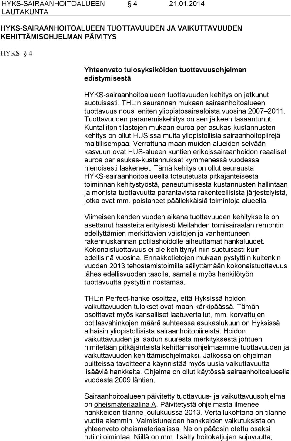on jatkunut suotuisasti. THL:n seurannan mukaan sairaanhoitoalueen tuottavuus nousi eniten yliopistosairaaloista vuosina 2007 2011. Tuottavuuden paranemiskehitys on sen jälkeen tasaantunut.