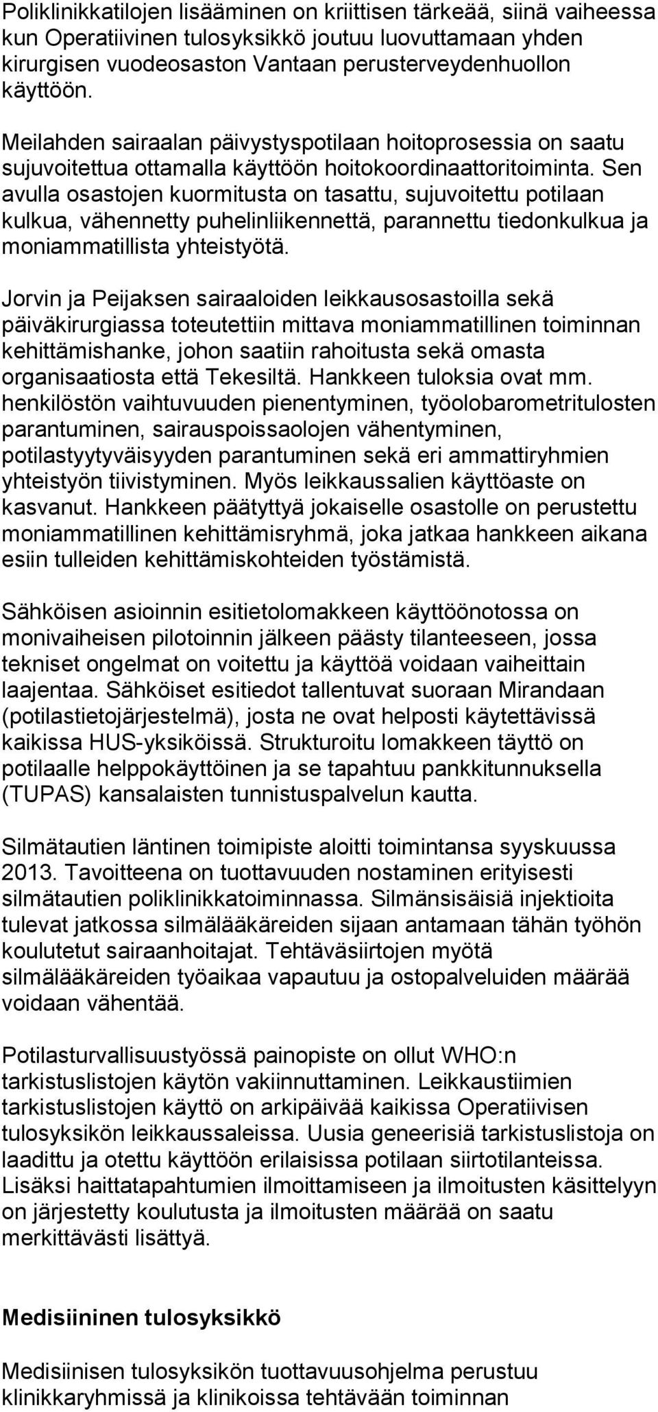 Sen avulla osastojen kuormitusta on tasattu, sujuvoitettu potilaan kulkua, vähennetty puhelinliikennettä, parannettu tiedonkulkua ja moniammatillista yhteistyötä.