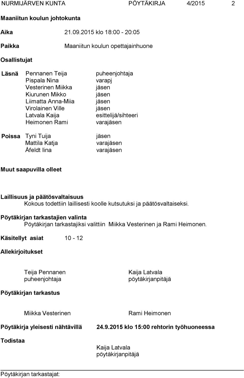 Virolainen Ville jäsen Latvala Kaija esittelijä/sihteeri Heimonen Rami varajäsen Poissa Tyni Tuija jäsen Mattila Katja varajäsen Åfeldt Iina varajäsen Muut saapuvilla olleet Laillisuus ja