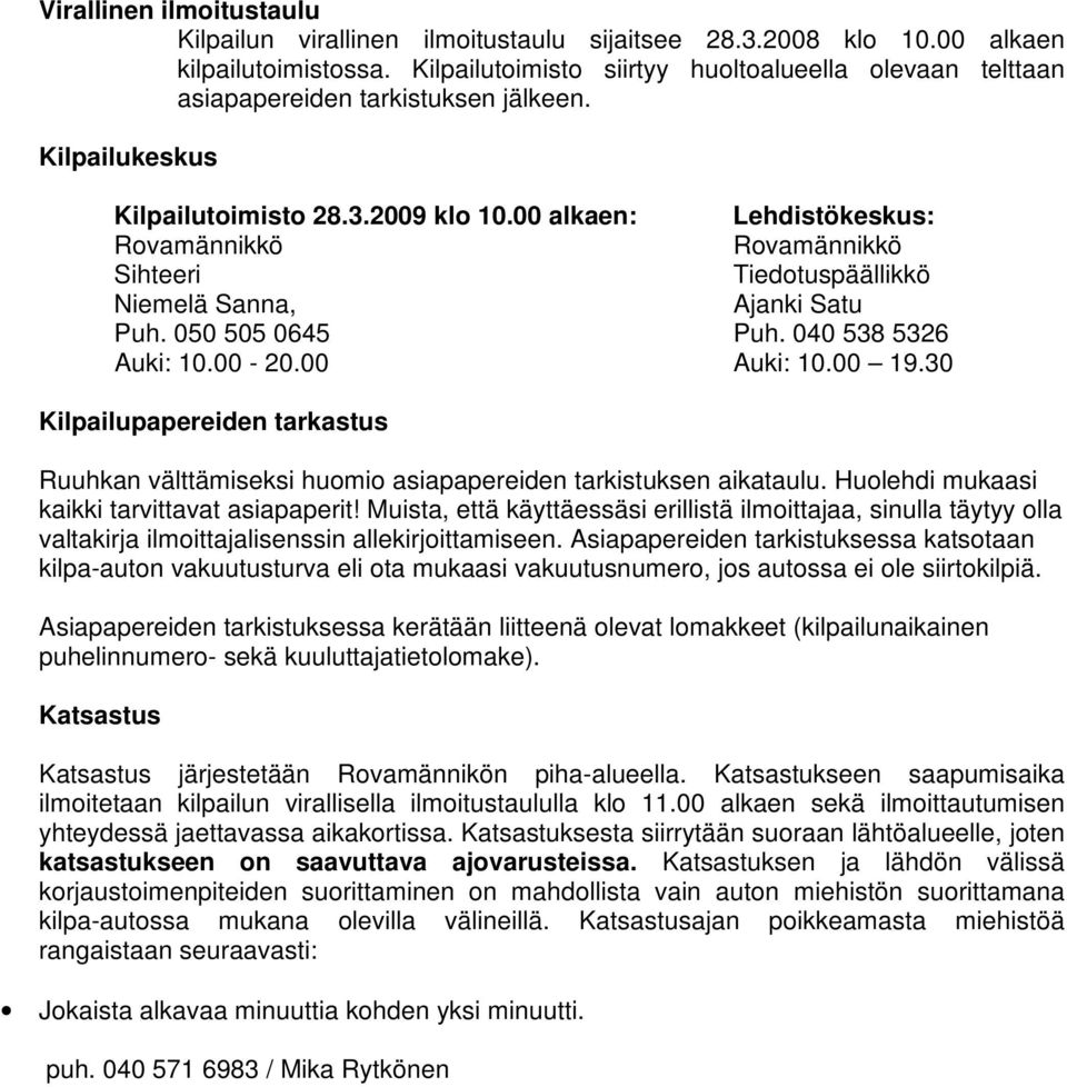 00 alkaen: Lehdistökeskus: Rovamännikkö Rovamännikkö Sihteeri Tiedotuspäällikkö Niemelä Sanna, Ajanki Satu Puh. 050 505 0645 Puh. 040 538 5326 Auki: 10.00-20.00 Auki: 10.00 19.