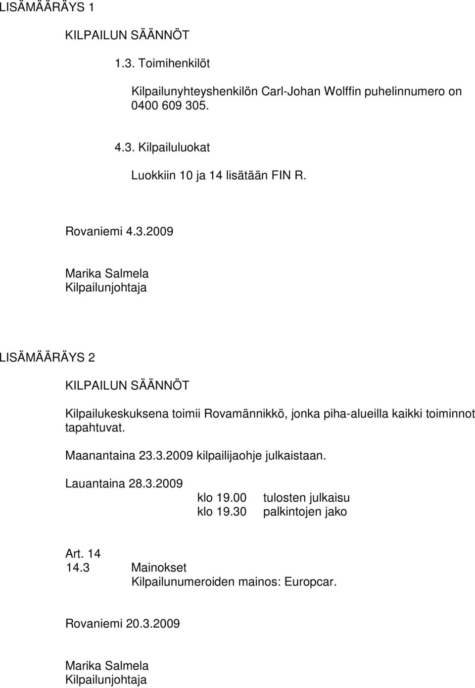 2009 Marika Salmela Kilpailunjohtaja LISÄMÄÄRÄYS 2 KILPAILUN SÄÄNNÖT Kilpailukeskuksena toimii Rovamännikkö, jonka piha-alueilla kaikki toiminnot