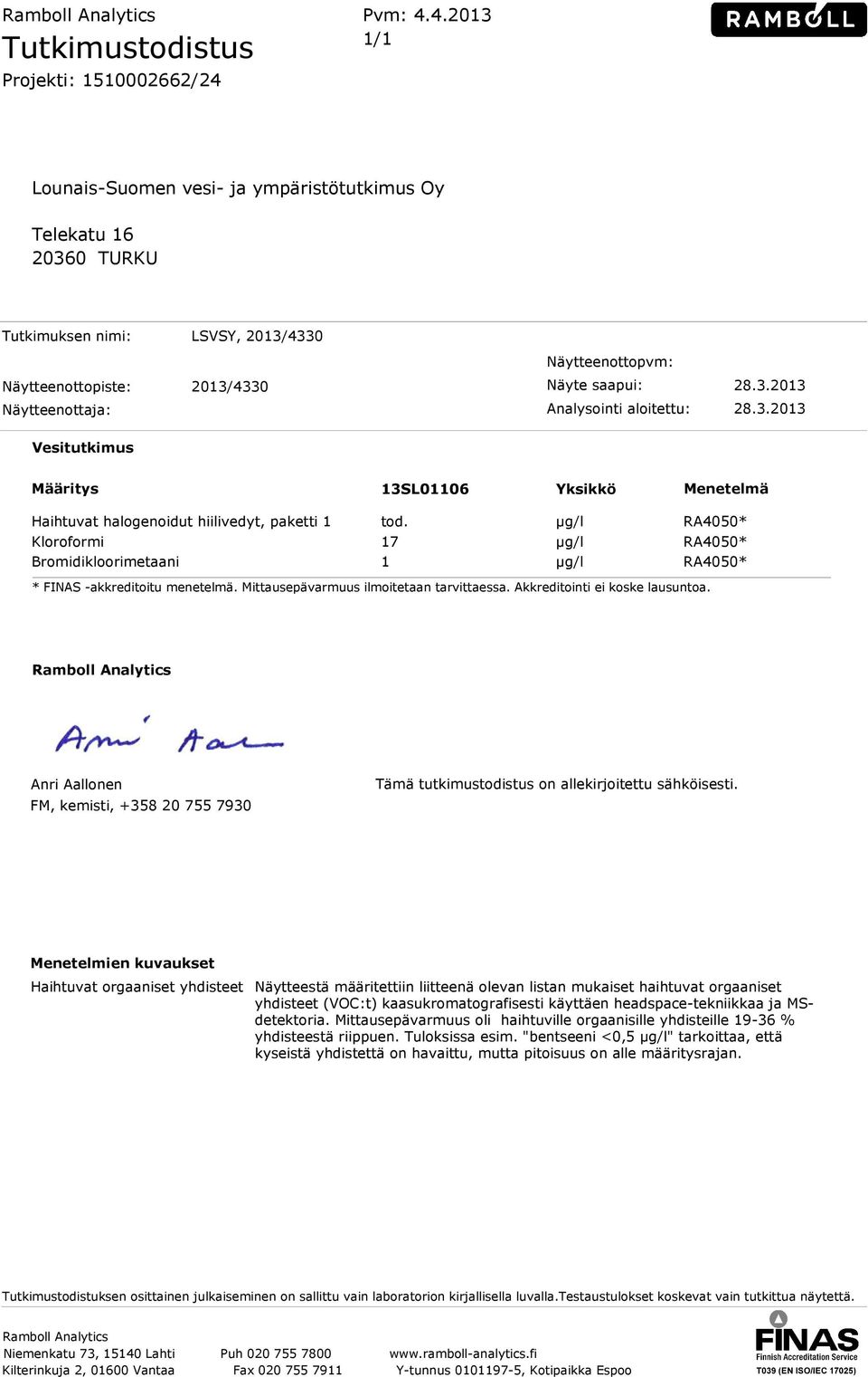 2013/4330 Näyte saapui: 28.3.2013 Näytteenottaja: Analysointi aloitettu: 28.3.2013 Vesitutkimus Määritys 13SL01106 Yksikkö Menetelmä Haihtuvat halogenoidut hiilivedyt, paketti 1 tod.