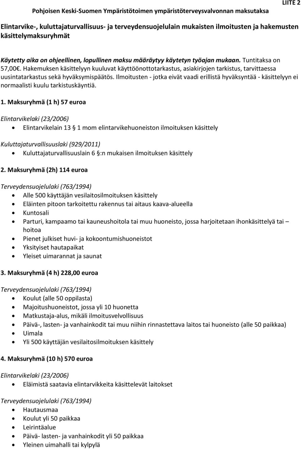 Hakemuksen käsittelyyn kuuluvat käyttöönottotarkastus, asiakirjojen tarkistus, tarvittaessa uusintatarkastus sekä hyväksymispäätös.