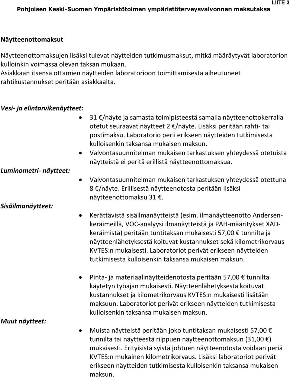 Vesi- ja elintarvikenäytteet: Luminometri- näytteet: Sisäilmanäytteet: 31 /näyte ja samasta toimipisteestä samalla näytteenottokerralla otetut seuraavat näytteet 2 /näyte.