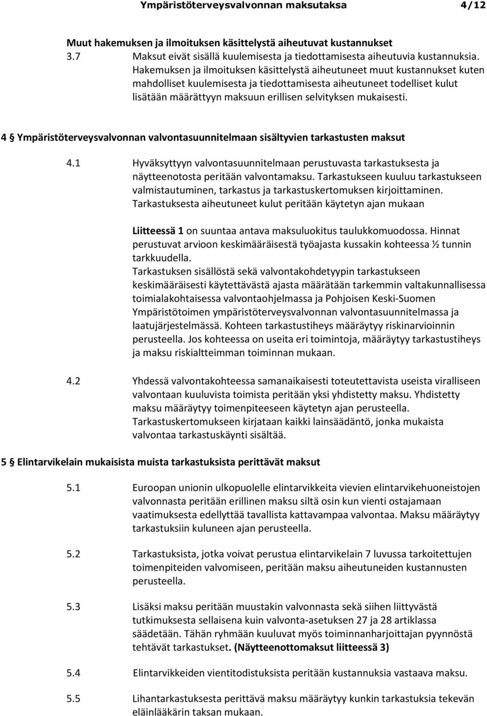 mukaisesti. 4 Ympäristöterveysvalvonnan valvontasuunnitelmaan sisältyvien tarkastusten maksut 4.