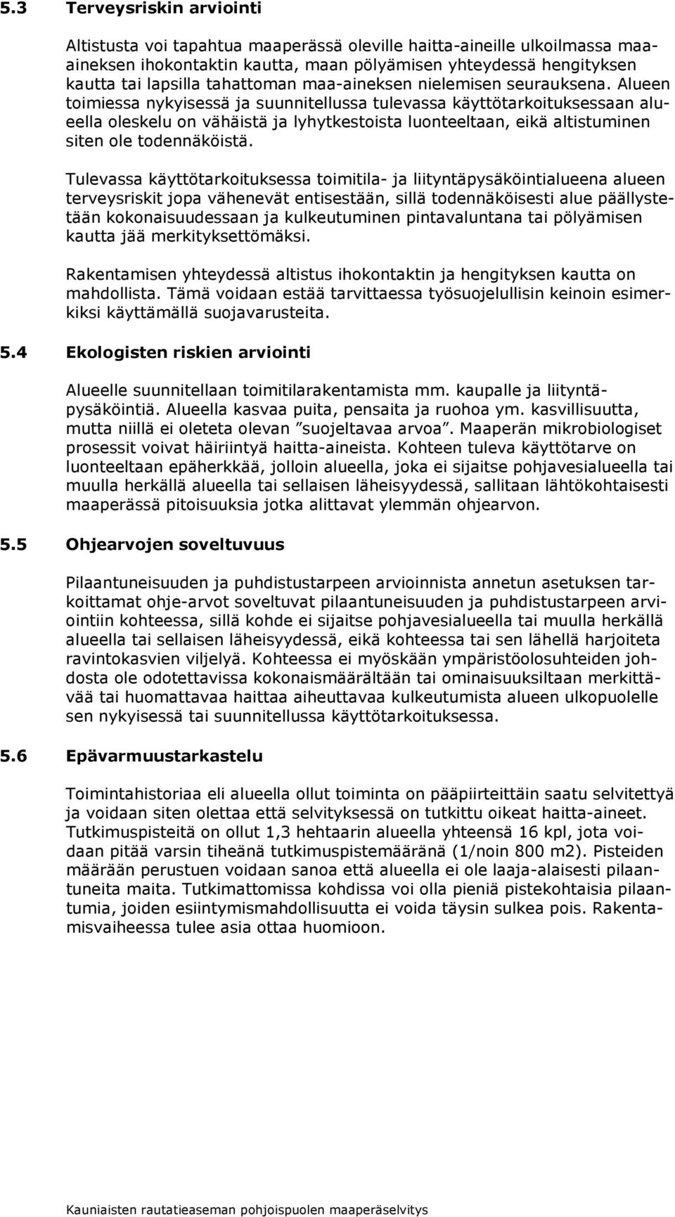 Alueen toimiessa nykyisessä ja suunnitellussa tulevassa käyttötarkoituksessaan alueella oleskelu on vähäistä ja lyhytkestoista luonteeltaan, eikä altistuminen siten ole todennäköistä.