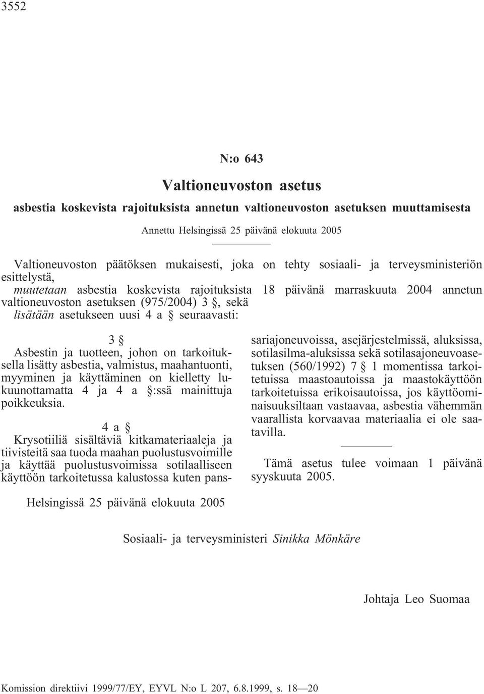 3 Asbestin ja tuotteen, johon on tarkoituksella lisätty asbestia, valmistus, maahantuonti, myyminen ja käyttäminen on kielletty lukuunottamatta 4 ja 4 a :ssä mainittuja poikkeuksia.