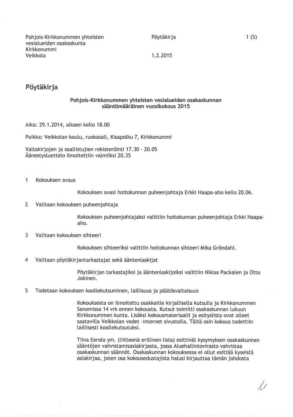 35 1 Kokouksen avaus 2 Vatitaan kokouksen puheenjohtaja 3 Vatitaan kokouksen sihteeri Kokouksen avasi hoitokunnan puheenjohtaja Erkki Haapa-aho ketto 20.06.