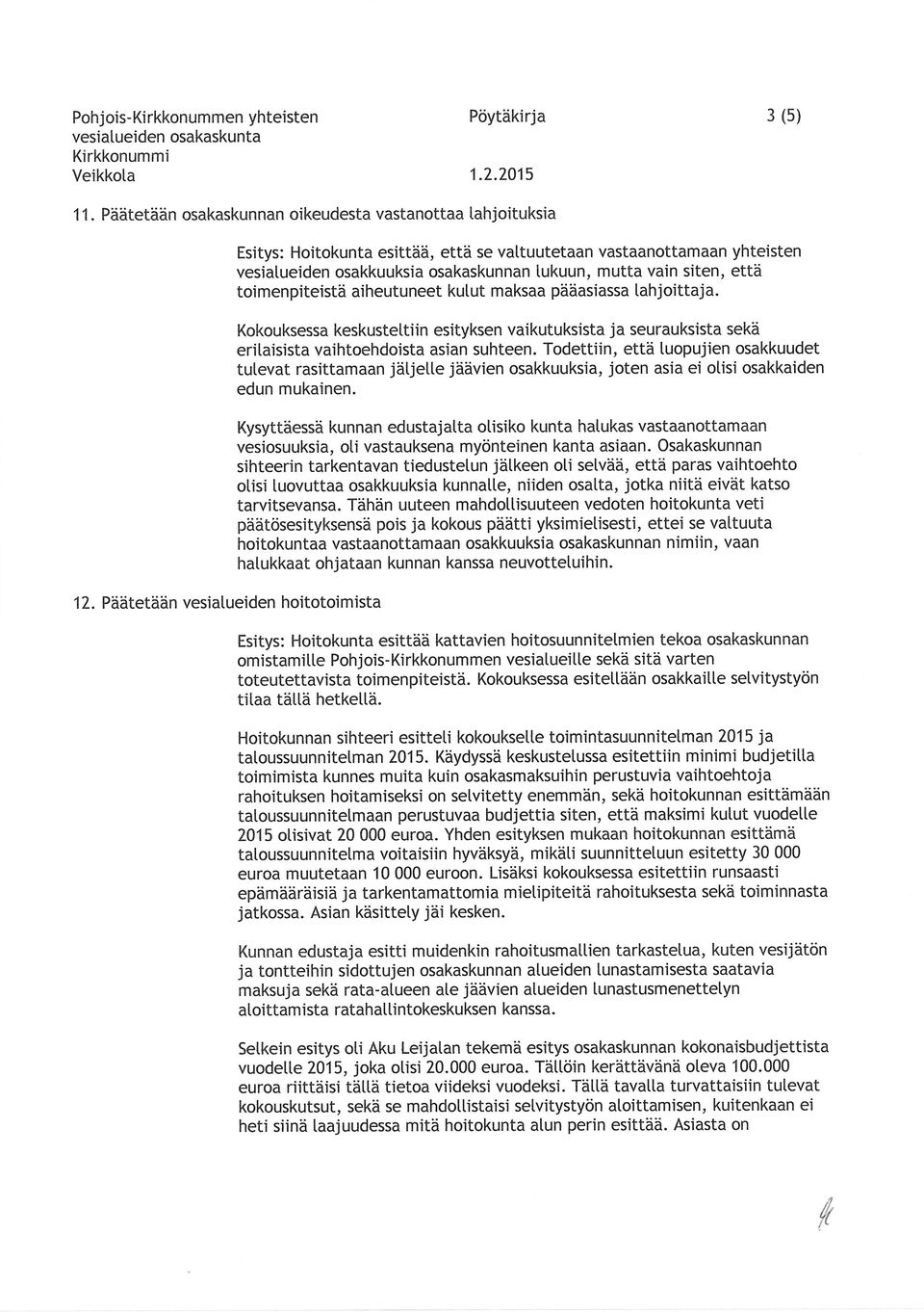 aiheutuneet kulut maksaa pääasiassa tahjoittaja. Kokouksessa keskustettiin esityksen vaikutuksista ja seurauksista sekä erilaisista vaihtoehdoista asian suhteen.