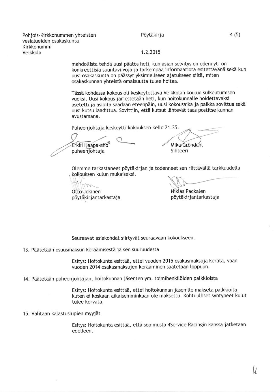 ajatukseen siitä, miten osakaskunnan yhteistä omaisuutta tulee hoitaa. Tässä kohdassa kokous oti keskeytettävä Veikkotan koutun sutkeutumisen vuoksi.