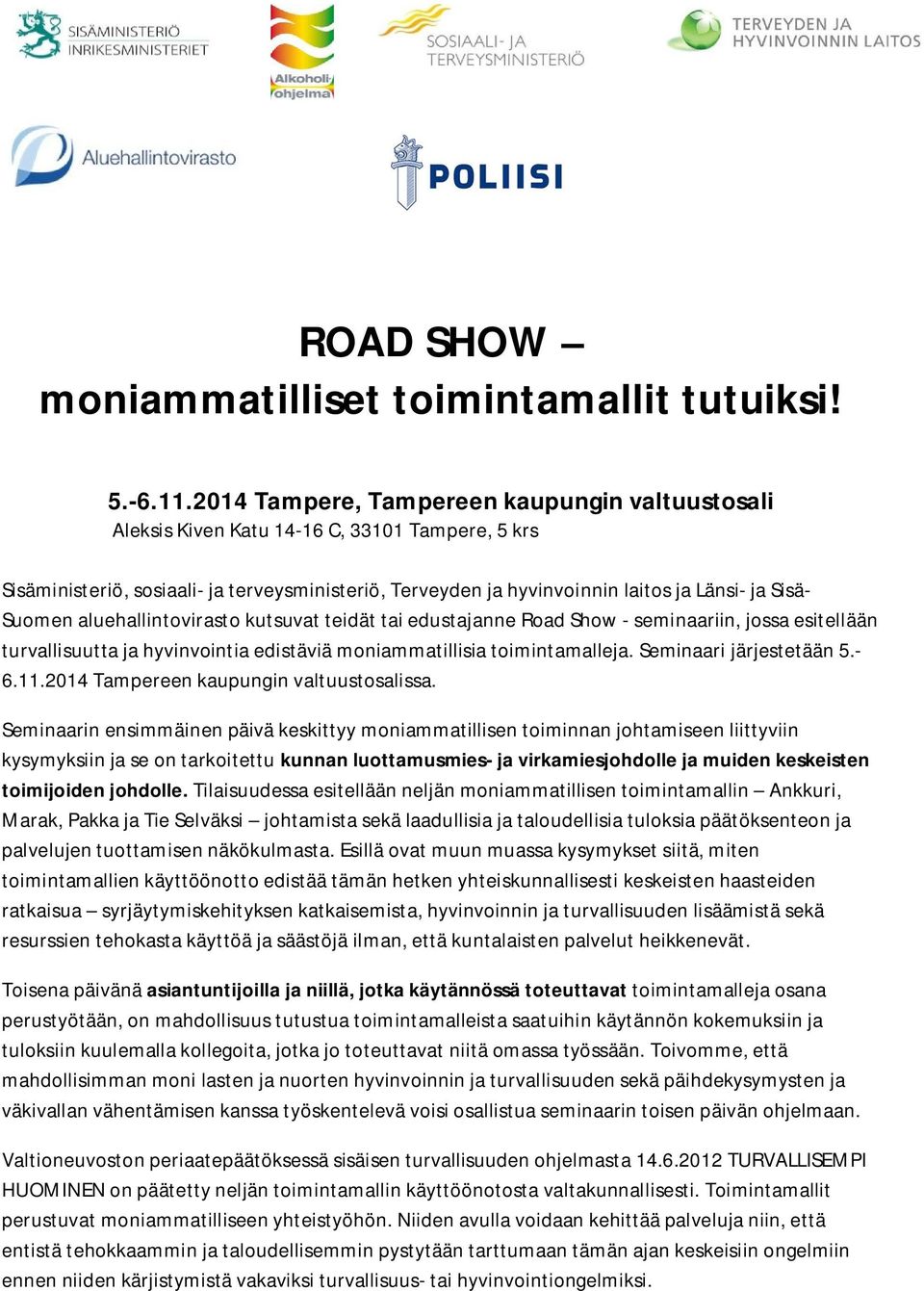 Suomen aluehallintovirasto kutsuvat teidät tai edustajanne Road Show - seminaariin, jossa esitellään turvallisuutta ja hyvinvointia edistäviä moniammatillisia toimintamalleja.