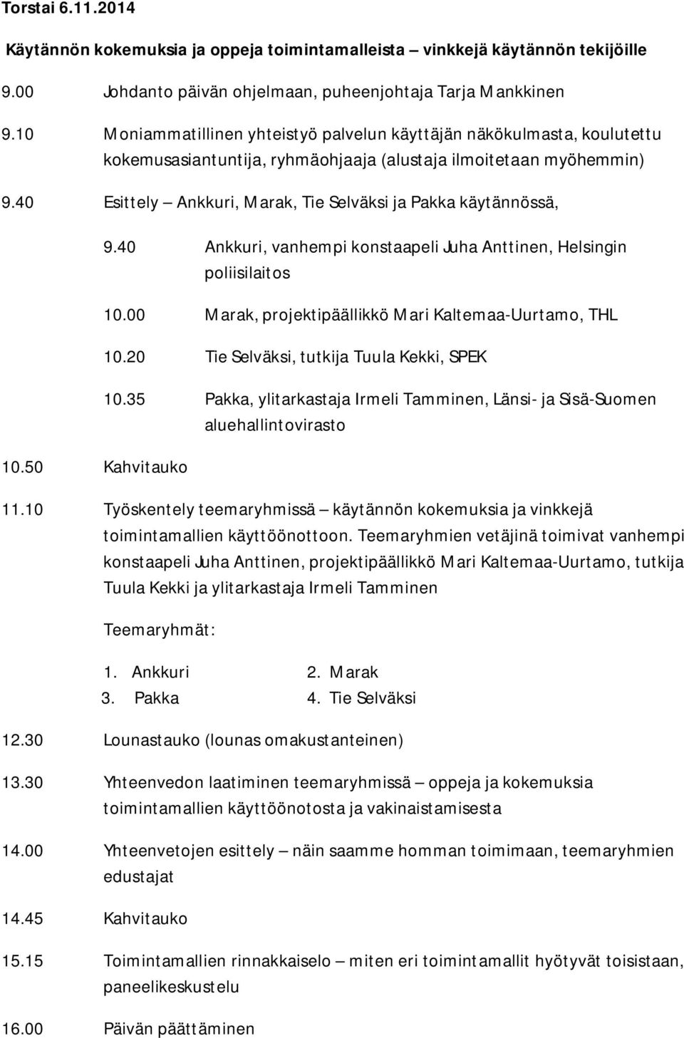 40 Esittely Ankkuri, Marak, Tie Selväksi ja Pakka käytännössä, 10.50 Kahvitauko 9.40 Ankkuri, vanhempi konstaapeli Juha Anttinen, Helsingin poliisilaitos 10.