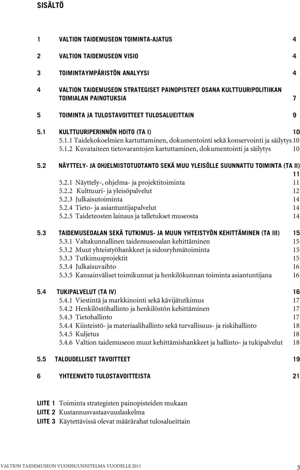 2 NÄYTTELY- JA OHJELMISTOTUOTANTO SEKÄ MUU YLEISÖLLE SUUNNATTU TOIMINTA (TA II) 11 5.2.1 Näyttely-, ohjelma- ja projektitoiminta 11 5.2.2 Kulttuuri- ja yleisöpalvelut 12 5.2.3 Julkaisutoiminta 14 5.2.4 Tieto- ja asiantuntijapalvelut 14 5.